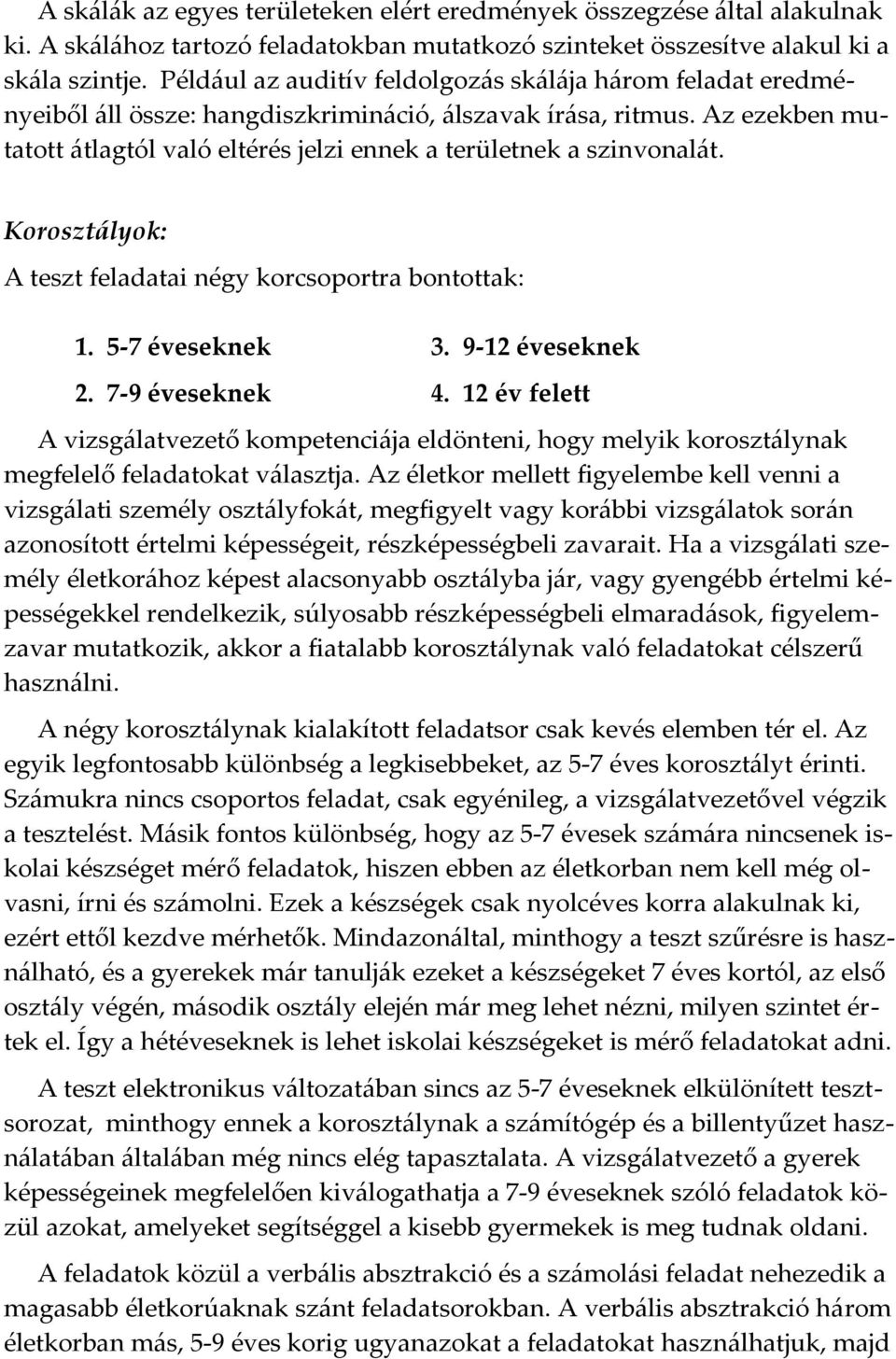 Az ezekben mutatott átlagtól való eltérés jelzi ennek a területnek a szinvonalát. Korosztályok: A teszt feladatai négy korcsoportra bontottak: 1. 5-7 éveseknek 3. 9-12 éveseknek 2. 7-9 éveseknek 4.