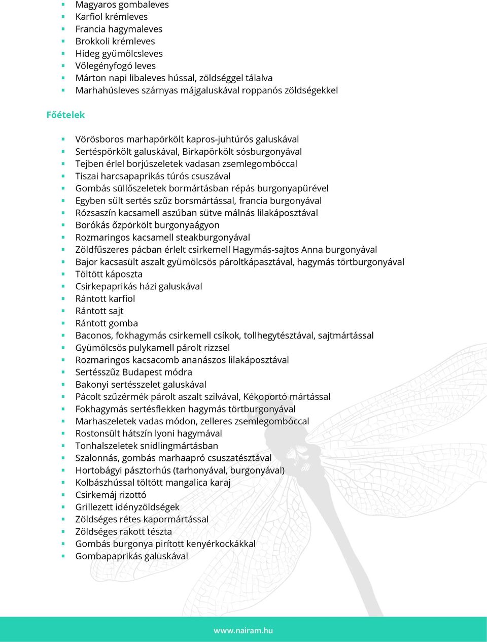 zsemlegombóccal Tiszai harcsapaprikás túrós csuszával Gombás süllőszeletek bormártásban répás burgonyapürével Egyben sült sertés szűz borsmártással, francia burgonyával Rózsaszín kacsamell aszúban