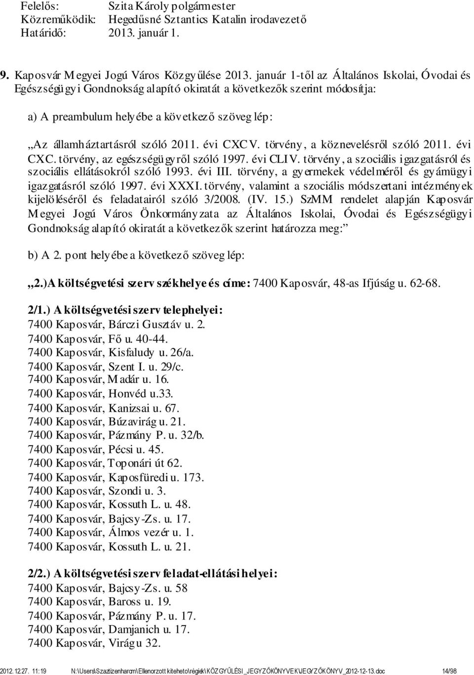 évi CXCV. törvény, a köznevelésről szóló 2011. évi CXC. törvény, az egészségügyről szóló 1997. évi CLIV. törvény, a szociális igazgatásról és szociális ellátásokról szóló 1993. évi III.