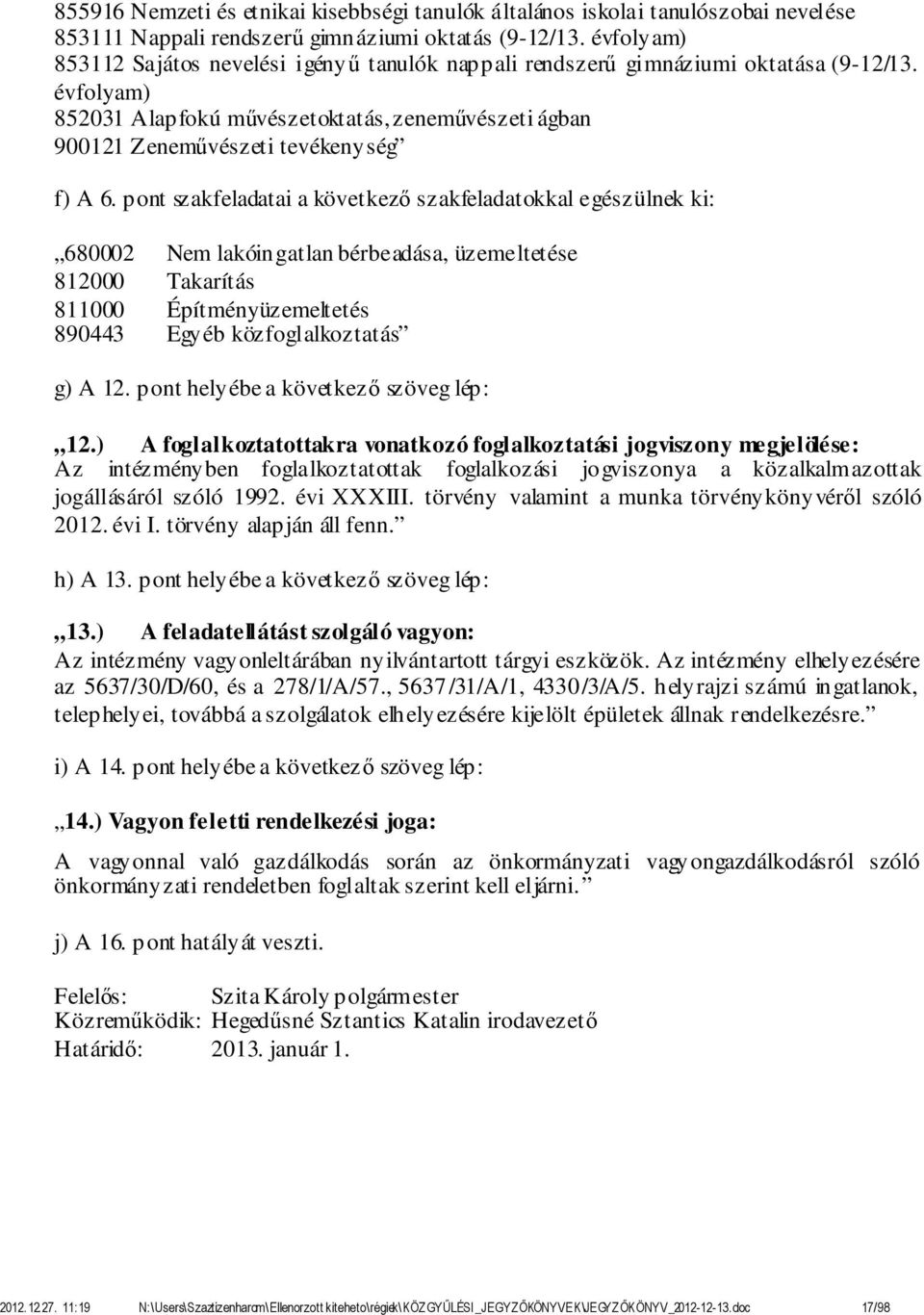 pont szakfeladatai a következő szakfeladatokkal egészülnek ki: 680002 Nem lakóingatlan bérbeadása, üzemeltetése 812000 Takarítás 811000 Építményüzemeltetés 890443 Egyéb közfoglalkoztatás g) A 12.