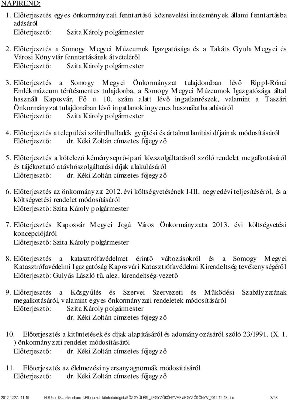 Előterjesztés a Somogy M egyei Önkormányzat tulajdonában lévő Rippl-Rónai Emlékmúzeum térítésmentes tulajdonba, a Somogy M egyei M úzeumok Igazgatósága által használt Kaposvár, Fő u. 10.