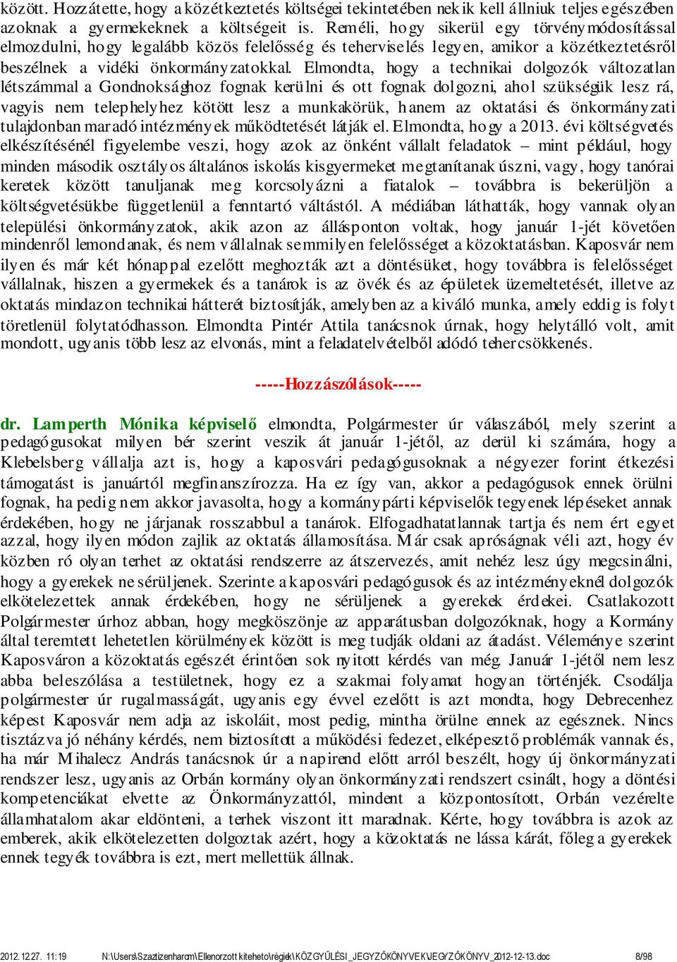 Elmondta, hogy a technikai dolgozók változatlan létszámmal a Gondnoksághoz fognak kerülni és ott fognak dolgozni, ahol szükségük lesz rá, vagyis nem telephelyhez kötött lesz a munkakörük, hanem az