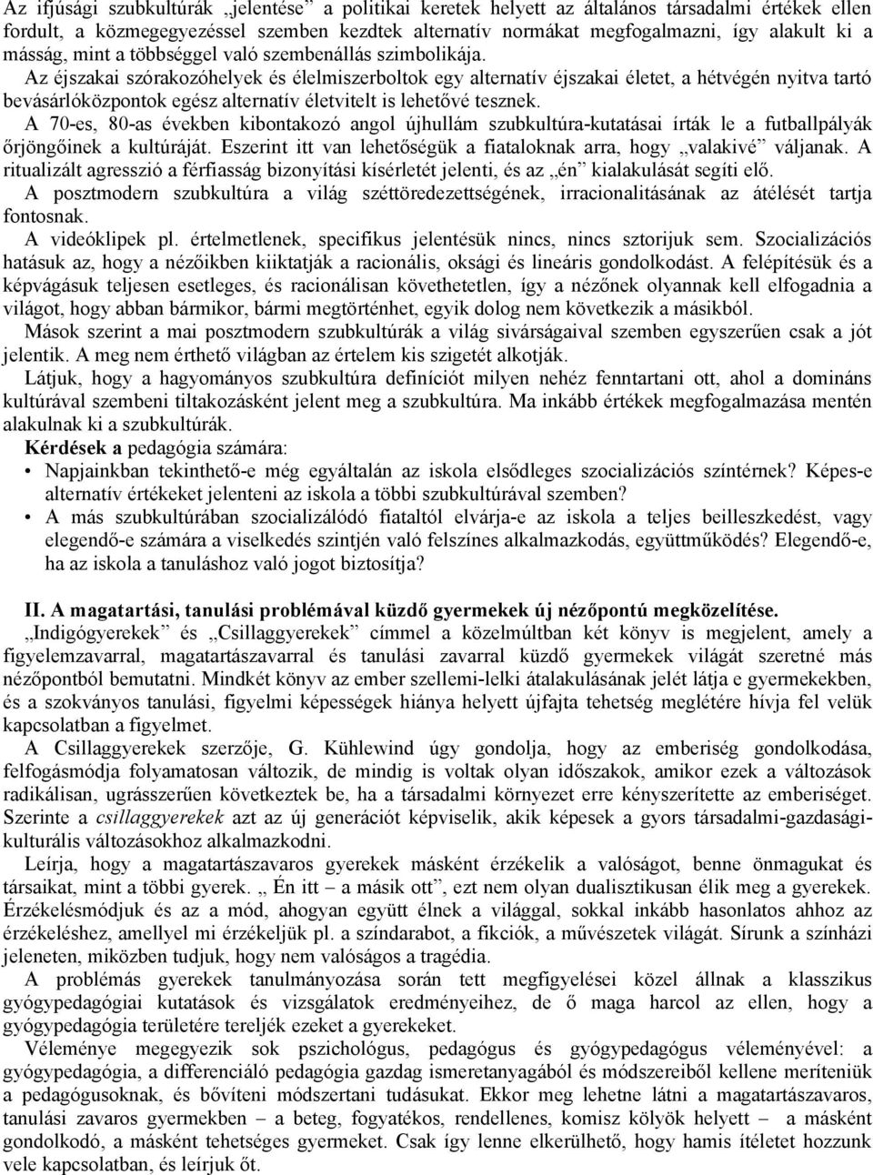 Az éjszakai szórakozóhelyek és élelmiszerboltok egy alternatív éjszakai életet, a hétvégén nyitva tartó bevásárlóközpontok egész alternatív életvitelt is lehetővé tesznek.