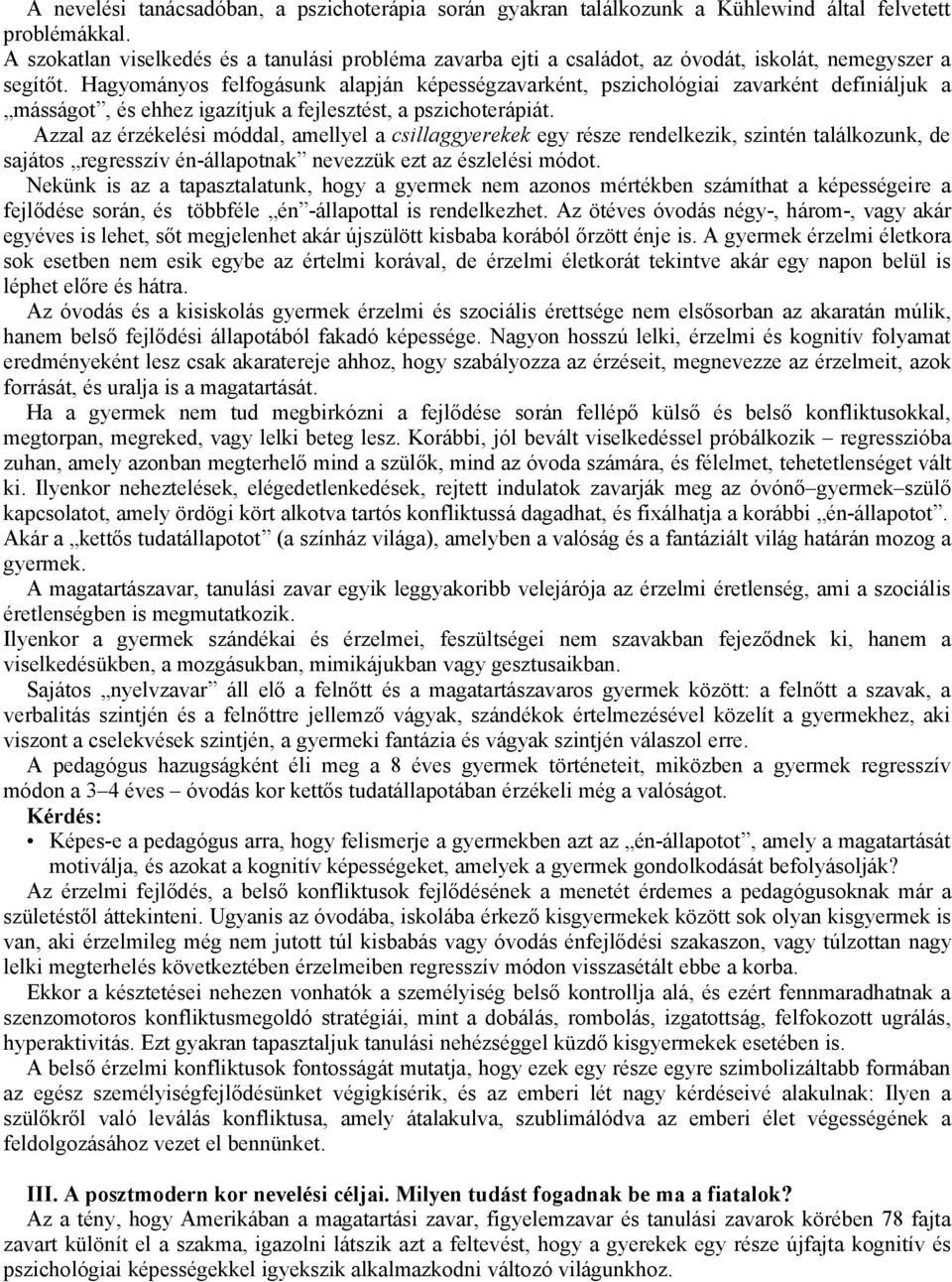 Hagyományos felfogásunk alapján képességzavarként, pszichológiai zavarként definiáljuk a másságot, és ehhez igazítjuk a fejlesztést, a pszichoterápiát.