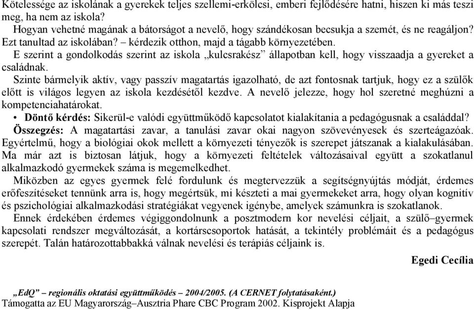 E szerint a gondolkodás szerint az iskola kulcsrakész állapotban kell, hogy visszaadja a gyereket a családnak.