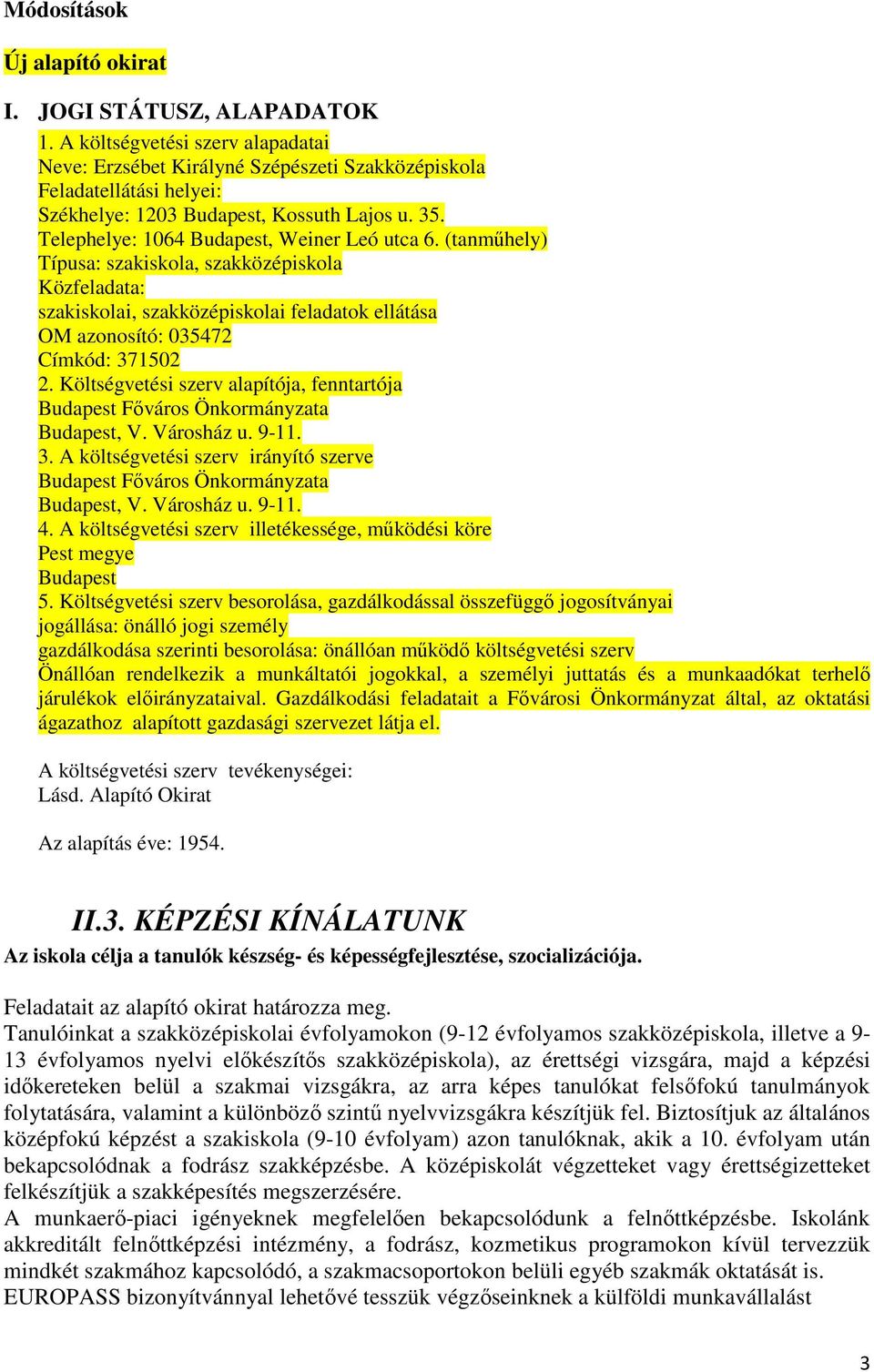 (tanműhely) Típusa: szakiskola, szakközépiskola Közfeladata: szakiskolai, szakközépiskolai feladatok ellátása OM azonosító: 035472 Címkód: 371502 2.