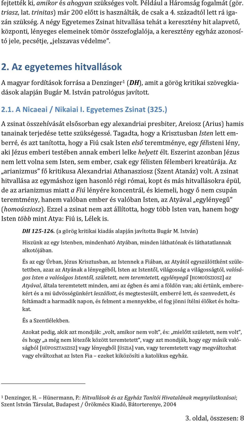 Az egyetemes hitvallások A magyar fordítások forrása a Denzinger 1 (DH), amit a görög kritikai szövegkiadások alapján Bugár M. István patrológus javított. 2.1. A Nicaeai / Nikaiai I.