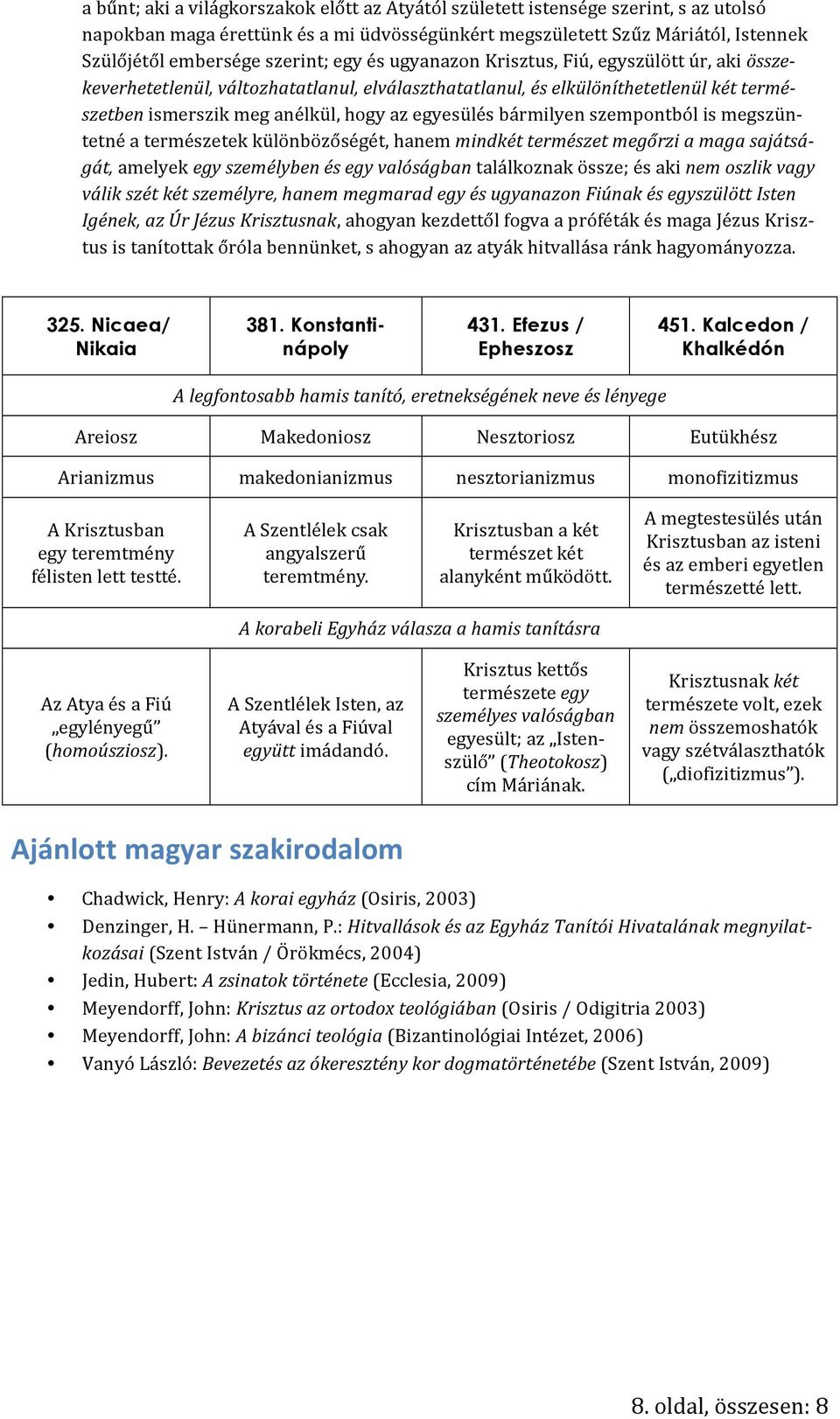 bármilyen szempontból is megszüntetné a természetek különbözőségét, hanem mindkét természet megőrzi a maga sajátságát, amelyek egy személyben és egy valóságban találkoznak össze; és aki nem oszlik