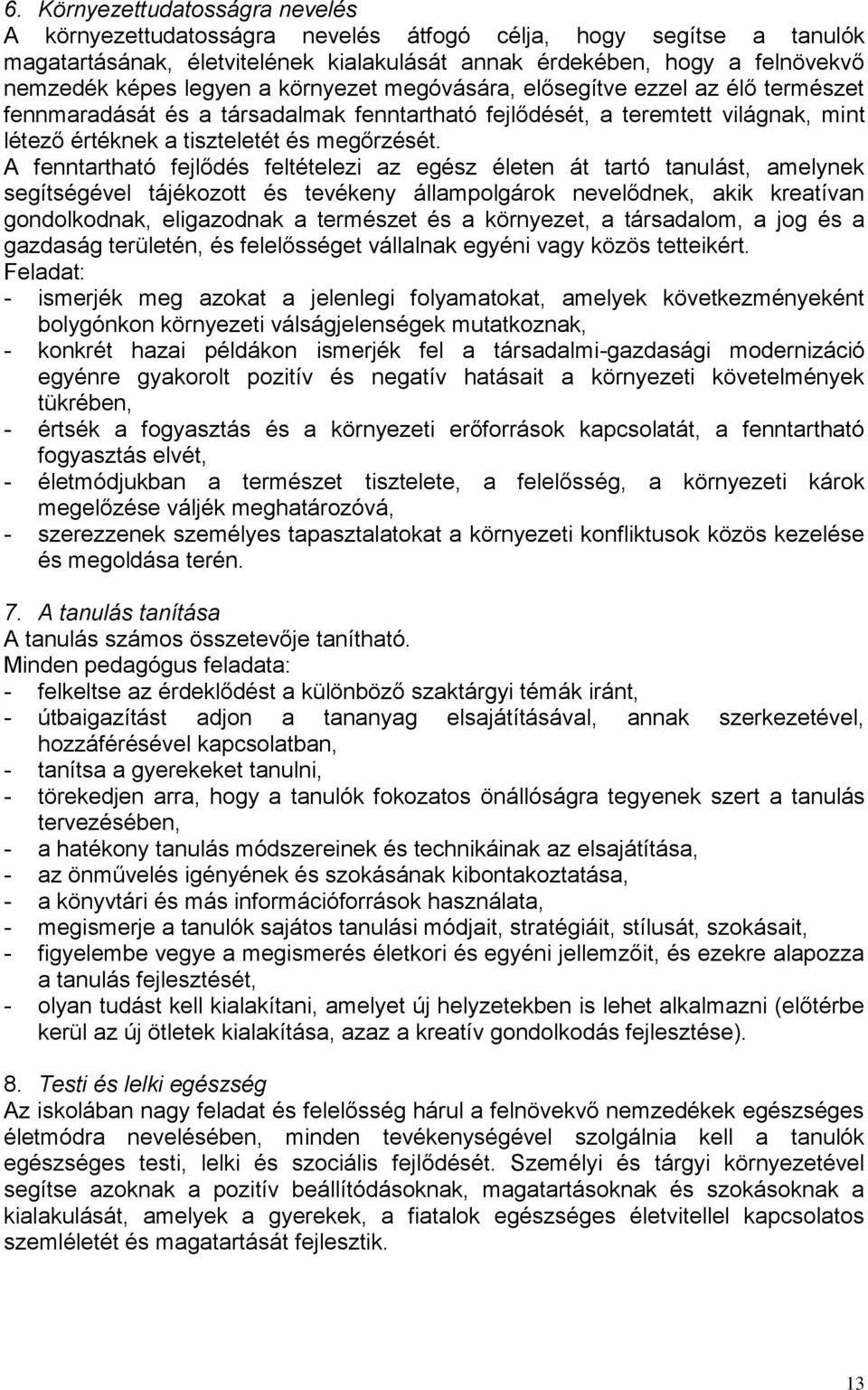 A fenntartható fejlődés feltételezi az egész életen át tartó tanulást, amelynek segítségével tájékozott és tevékeny állampolgárok nevelődnek, akik kreatívan gondolkodnak, eligazodnak a természet és a