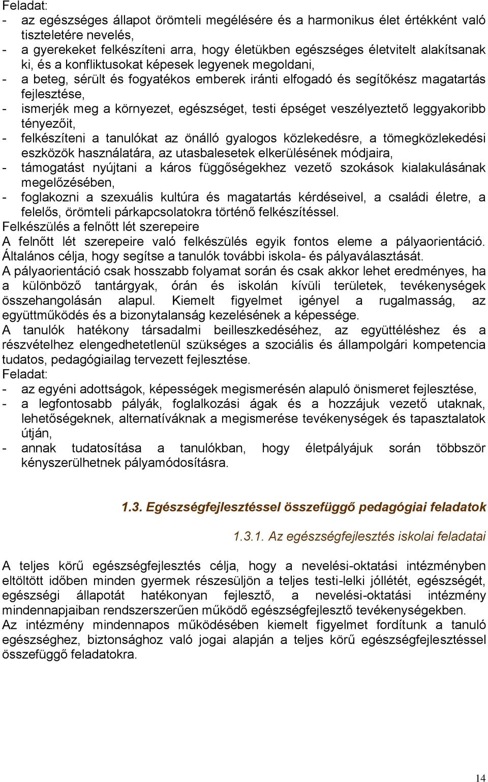 veszélyeztető leggyakoribb tényezőit, - felkészíteni a tanulókat az önálló gyalogos közlekedésre, a tömegközlekedési eszközök használatára, az utasbalesetek elkerülésének módjaira, - támogatást