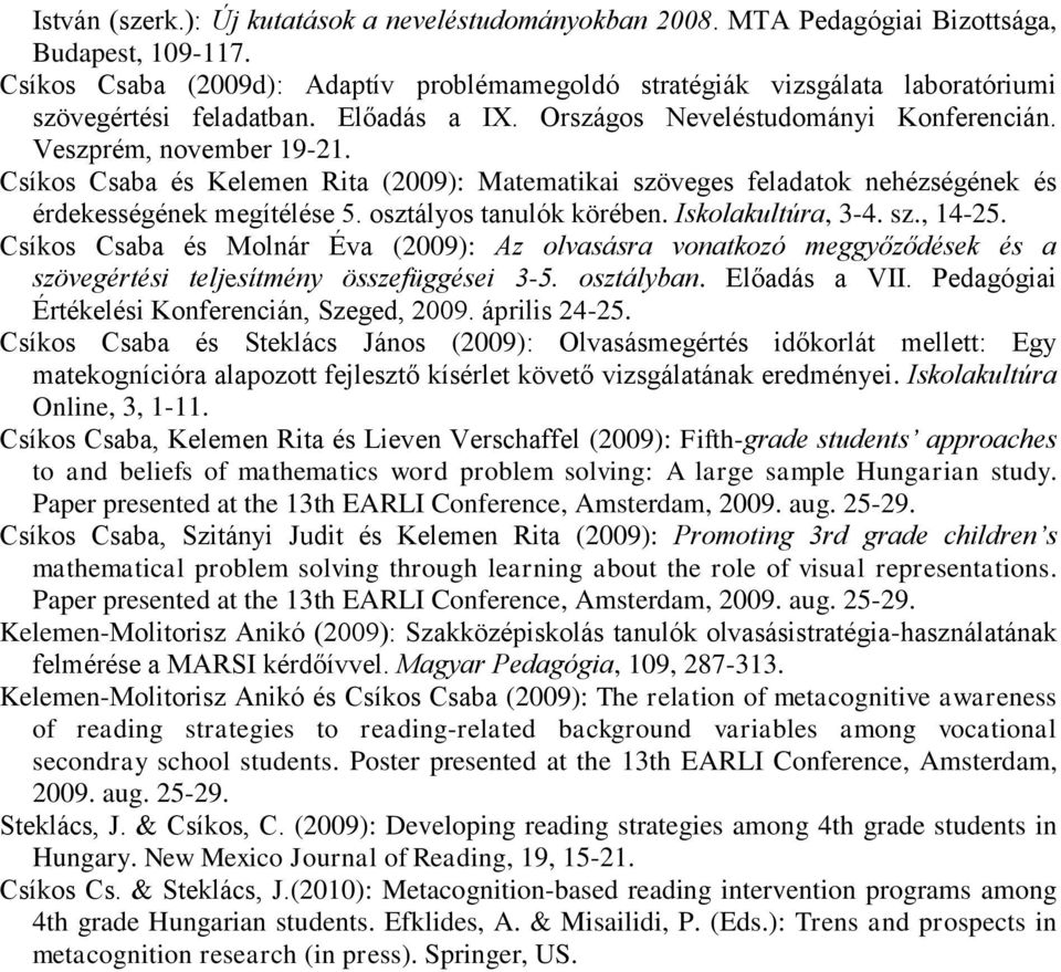 Csíkos Csaba és Kelemen Rita (2009): Matematikai szöveges feladatok nehézségének és érdekességének megítélése 5. osztályos tanulók körében. Iskolakultúra, 3-4. sz., 14-25.