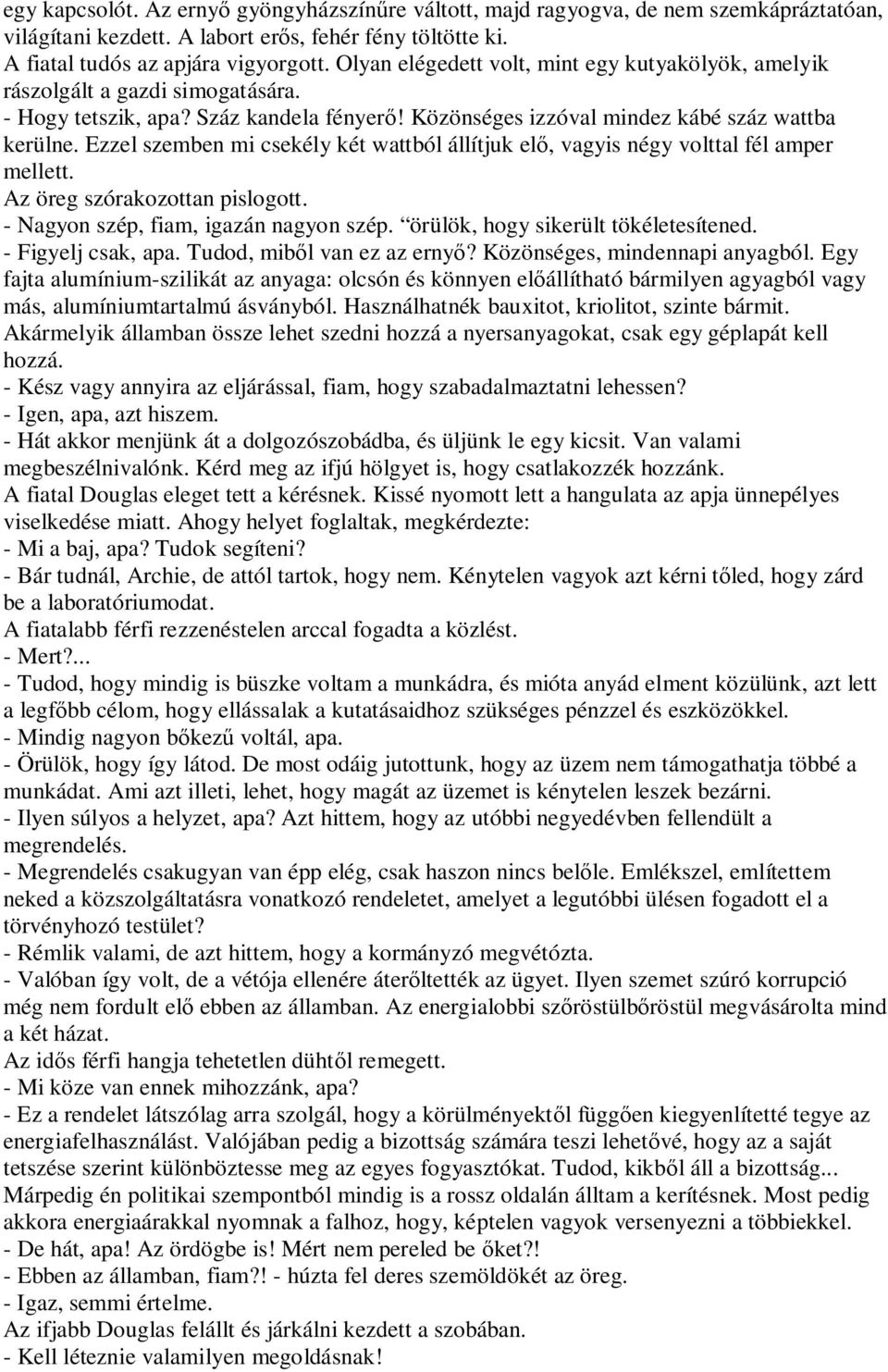 Ezzel szemben mi csekély két wattból állítjuk el, vagyis négy volttal fél amper mellett. Az öreg szórakozottan pislogott. - Nagyon szép, fiam, igazán nagyon szép.