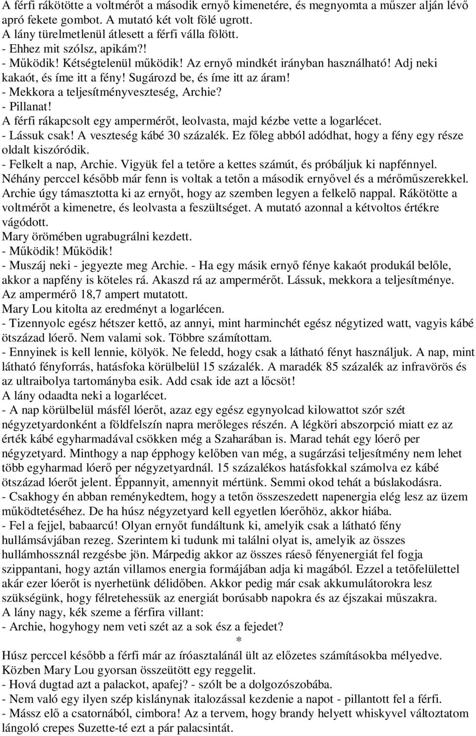 - Mekkora a teljesítményveszteség, Archie? - Pillanat! A férfi rákapcsolt egy ampermér t, leolvasta, majd kézbe vette a logarlécet. - Lássuk csak! A veszteség kábé 30 százalék.