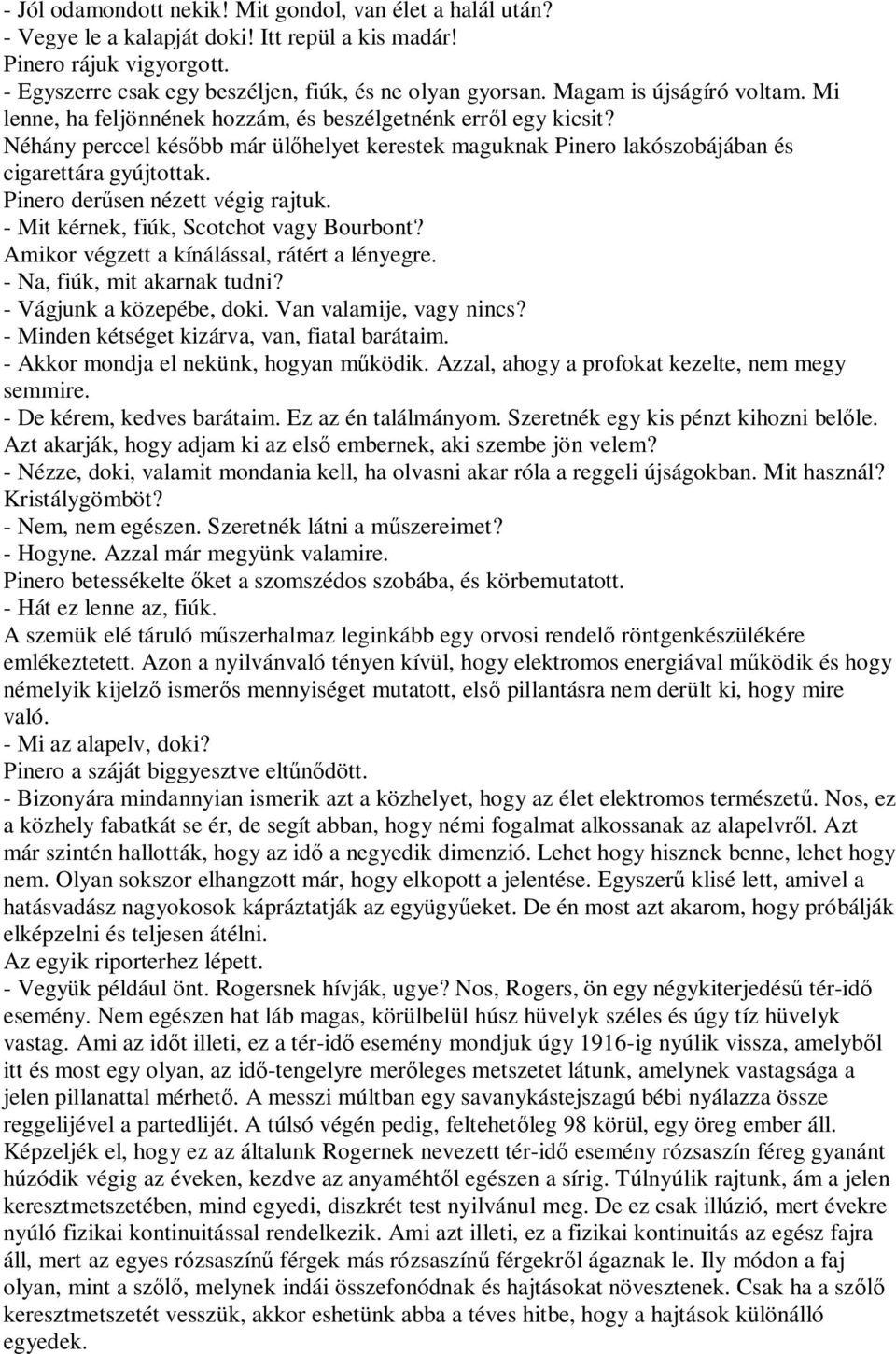 Pinero der sen nézett végig rajtuk. - Mit kérnek, fiúk, Scotchot vagy Bourbont? Amikor végzett a kínálással, rátért a lényegre. - Na, fiúk, mit akarnak tudni? - Vágjunk a közepébe, doki.