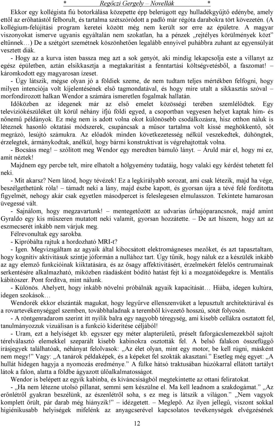 A magyar viszonyokat ismerve ugyanis egyáltalán nem szokatlan, ha a pénzek rejtélyes körülmények közt eltűnnek) De a szétgórt szemétnek köszönhetően legalább ennyivel puhábbra zuhant az egyensúlyát