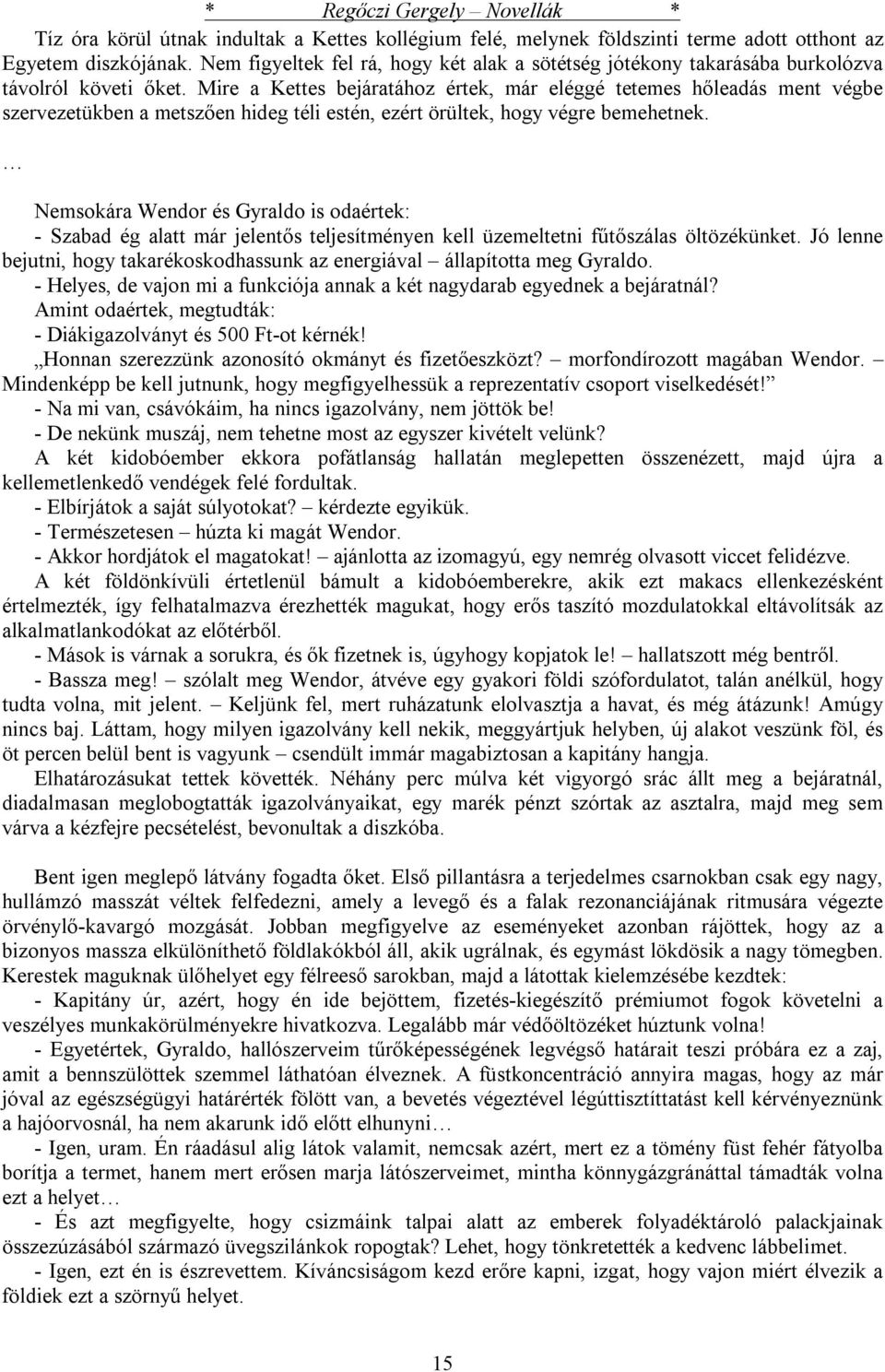 Mire a Kettes bejáratához értek, már eléggé tetemes hőleadás ment végbe szervezetükben a metszően hideg téli estén, ezért örültek, hogy végre bemehetnek.