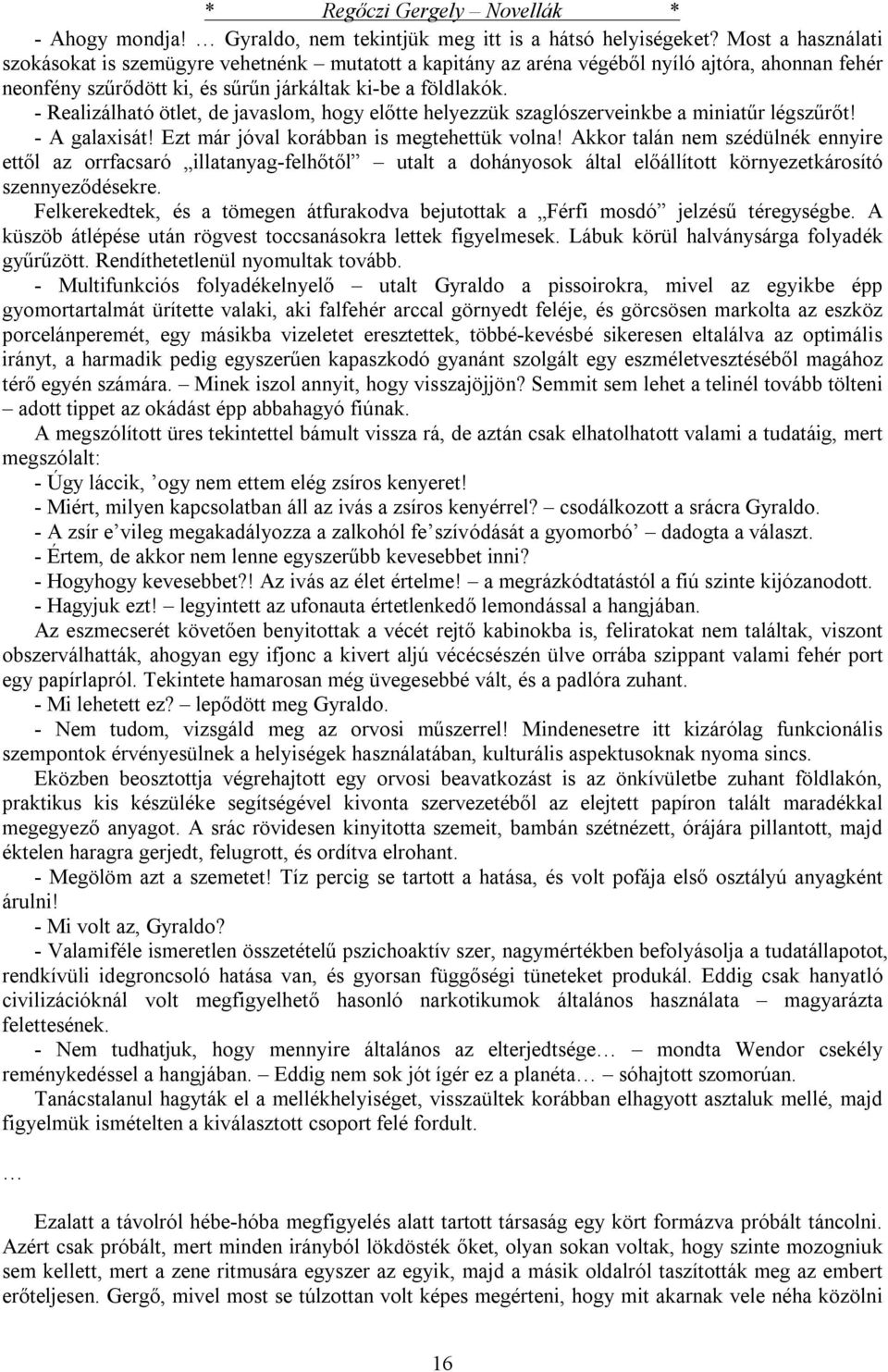 - Realizálható ötlet, de javaslom, hogy előtte helyezzük szaglószerveinkbe a miniatűr légszűrőt! - A galaxisát! Ezt már jóval korábban is megtehettük volna!