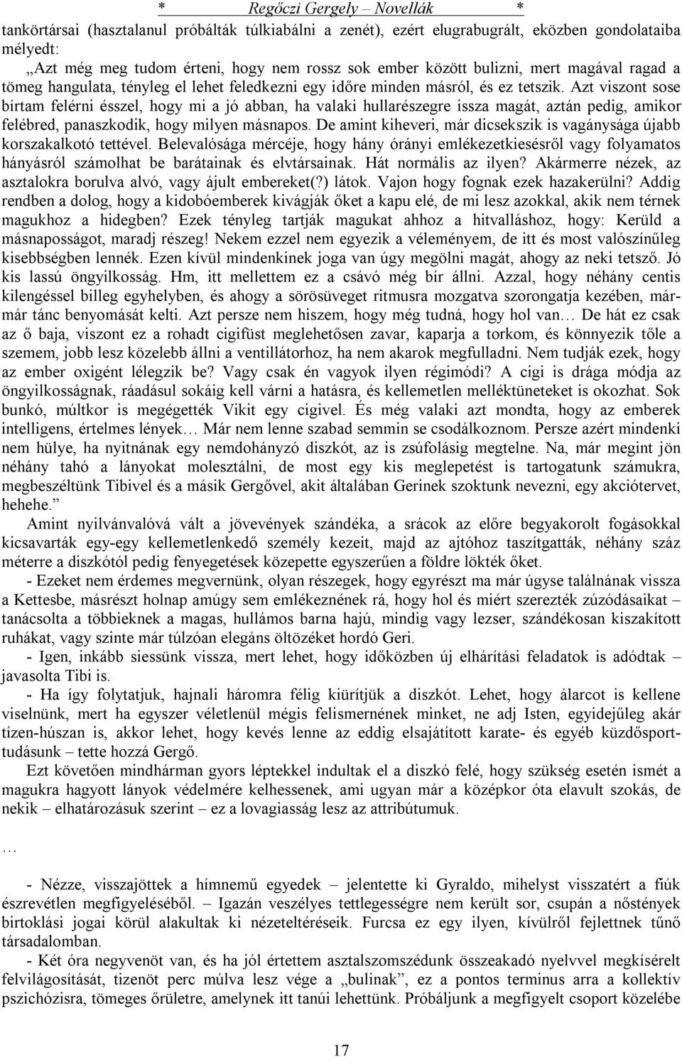 Azt viszont sose bírtam felérni ésszel, hogy mi a jó abban, ha valaki hullarészegre issza magát, aztán pedig, amikor felébred, panaszkodik, hogy milyen másnapos.