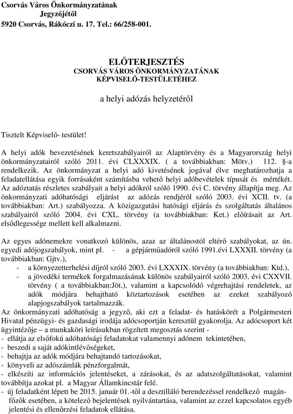 A helyi adók bevezetésének keretszabályairól az Alaptörvény és a Magyarország helyi önkormányzatairól szóló 2011. évi CLXXXIX. ( a továbbiakban: Mötv.) 112. -a rendelkezik.