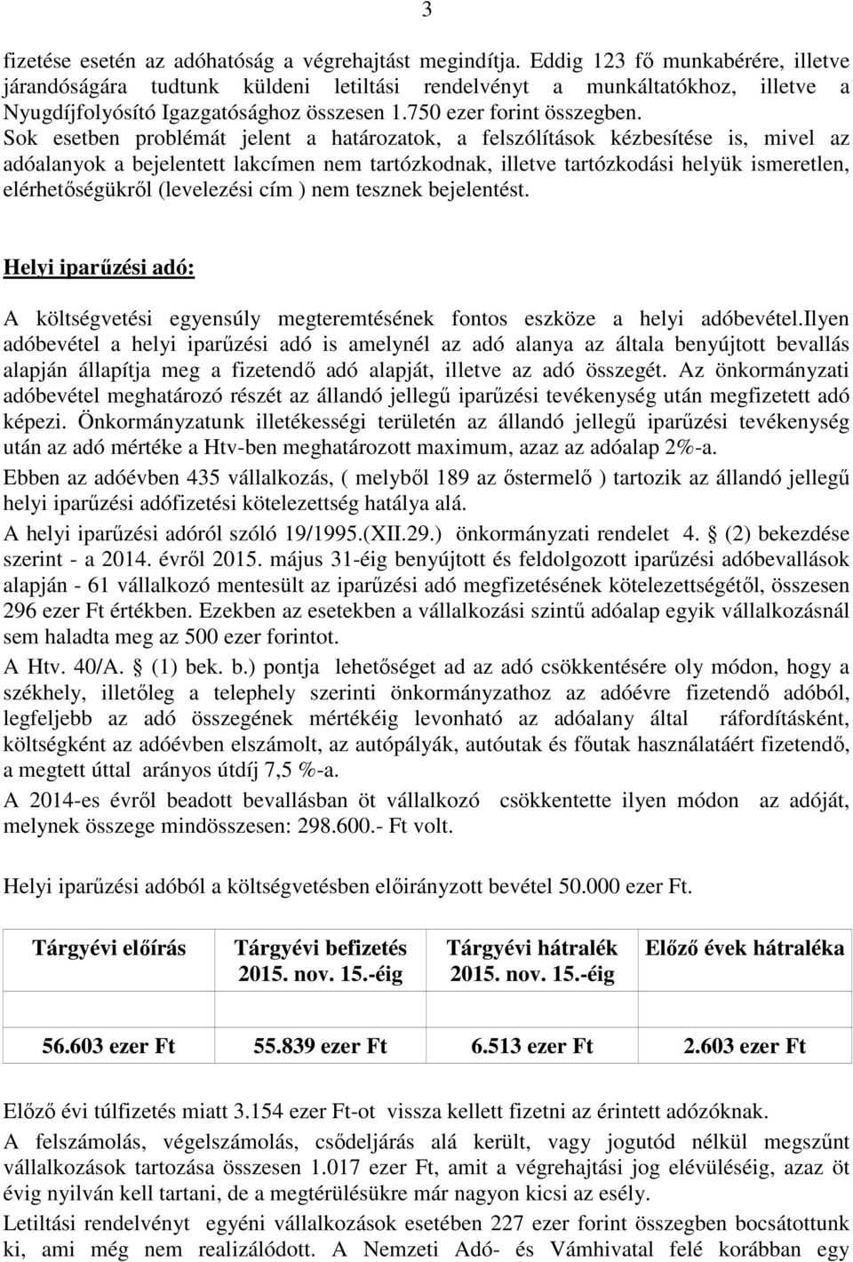 Sok esetben problémát jelent a határozatok, a felszólítások kézbesítése is, mivel az adóalanyok a bejelentett lakcímen nem tartózkodnak, illetve tartózkodási helyük ismeretlen, elérhetőségükről