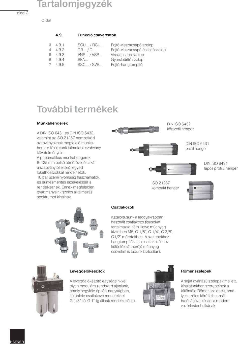 követelményein. A pneumatikus munkahengerek 8-125 mm belső átmérővel és akár a szabványtól eltérő, egyedi lökethosszokkal rendelhetők.