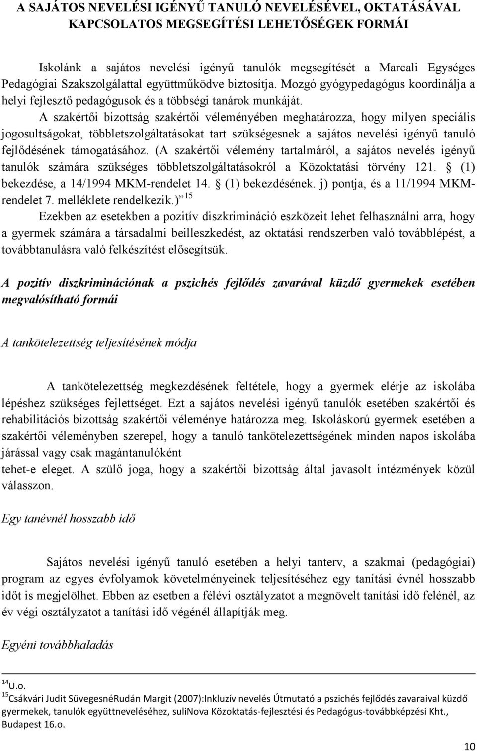 A szakértői bizottság szakértői véleményében meghatározza, hogy milyen speciális jogosultságokat, többletszolgáltatásokat tart szükségesnek a sajátos nevelési igényű tanuló fejlődésének támogatásához.