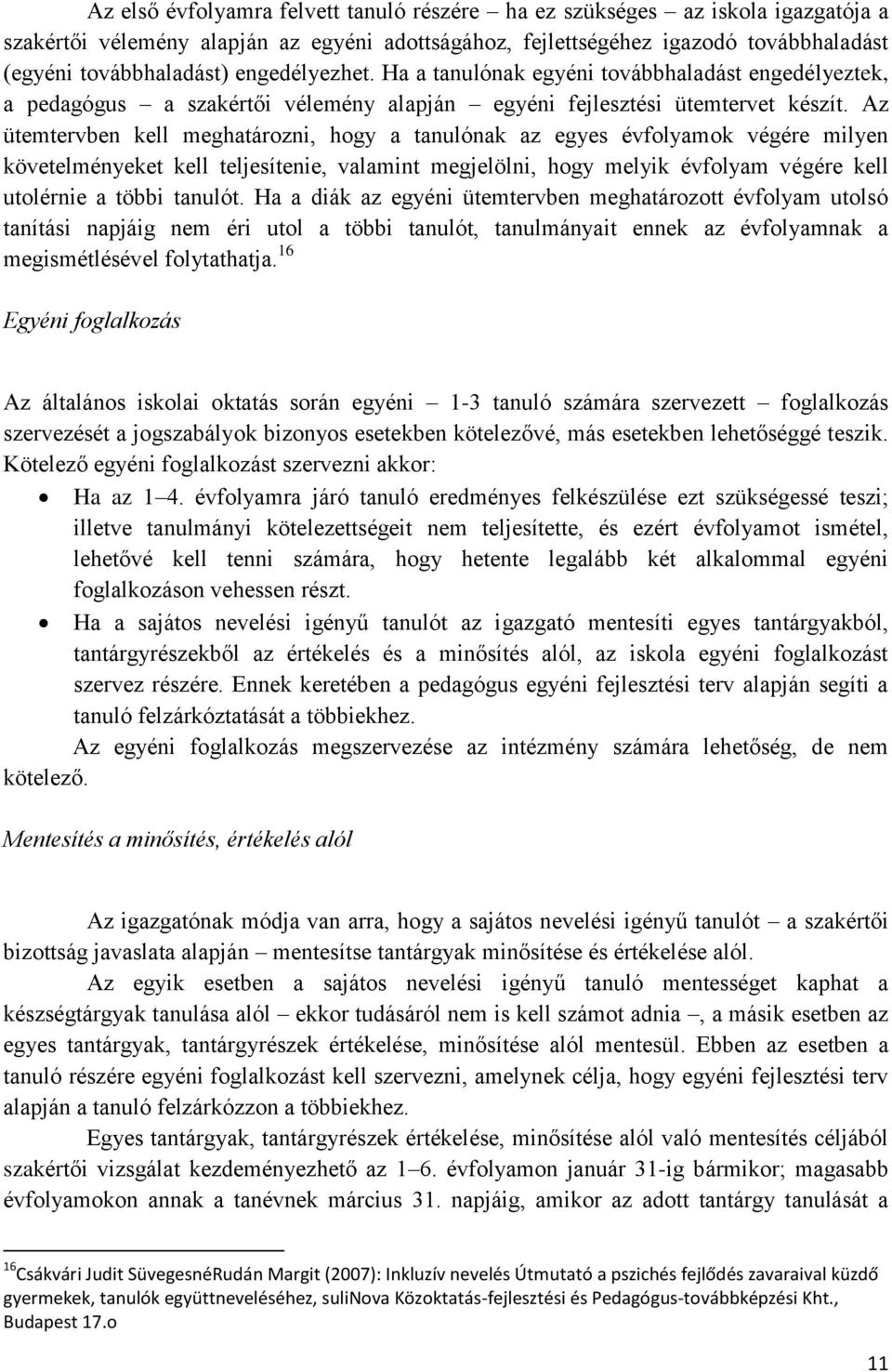 Az ütemtervben kell meghatározni, hogy a tanulónak az egyes évfolyamok végére milyen követelményeket kell teljesítenie, valamint megjelölni, hogy melyik évfolyam végére kell utolérnie a többi tanulót.