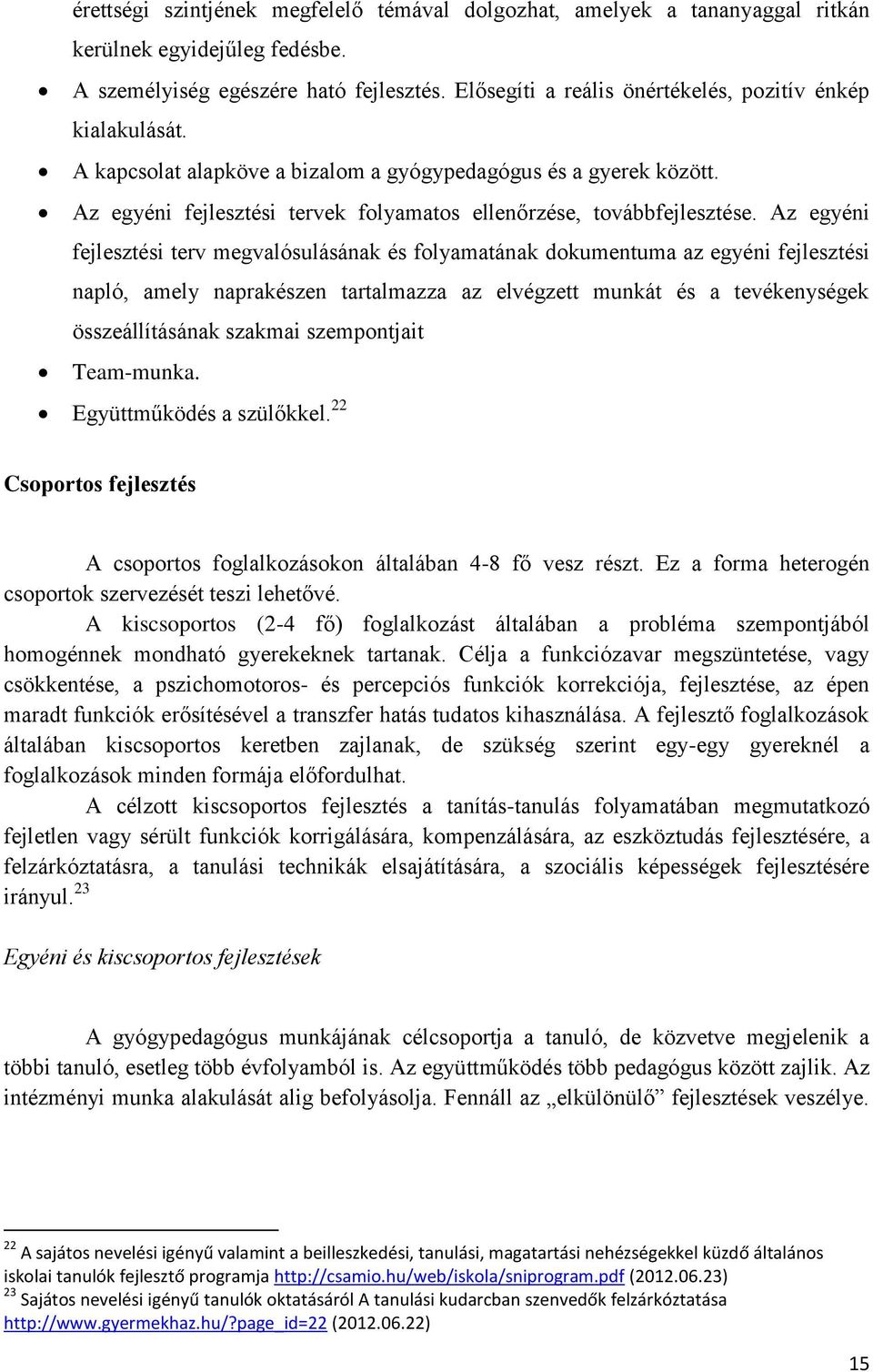 Az egyéni fejlesztési terv megvalósulásának és folyamatának dokumentuma az egyéni fejlesztési napló, amely naprakészen tartalmazza az elvégzett munkát és a tevékenységek összeállításának szakmai