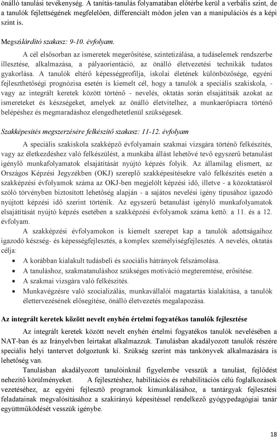 A cél elsősorban az ismeretek megerősítése, szintetizálása, a tudáselemek rendszerbe illesztése, alkalmazása, a pályaorientáció, az önálló életvezetési technikák tudatos gyakorlása.