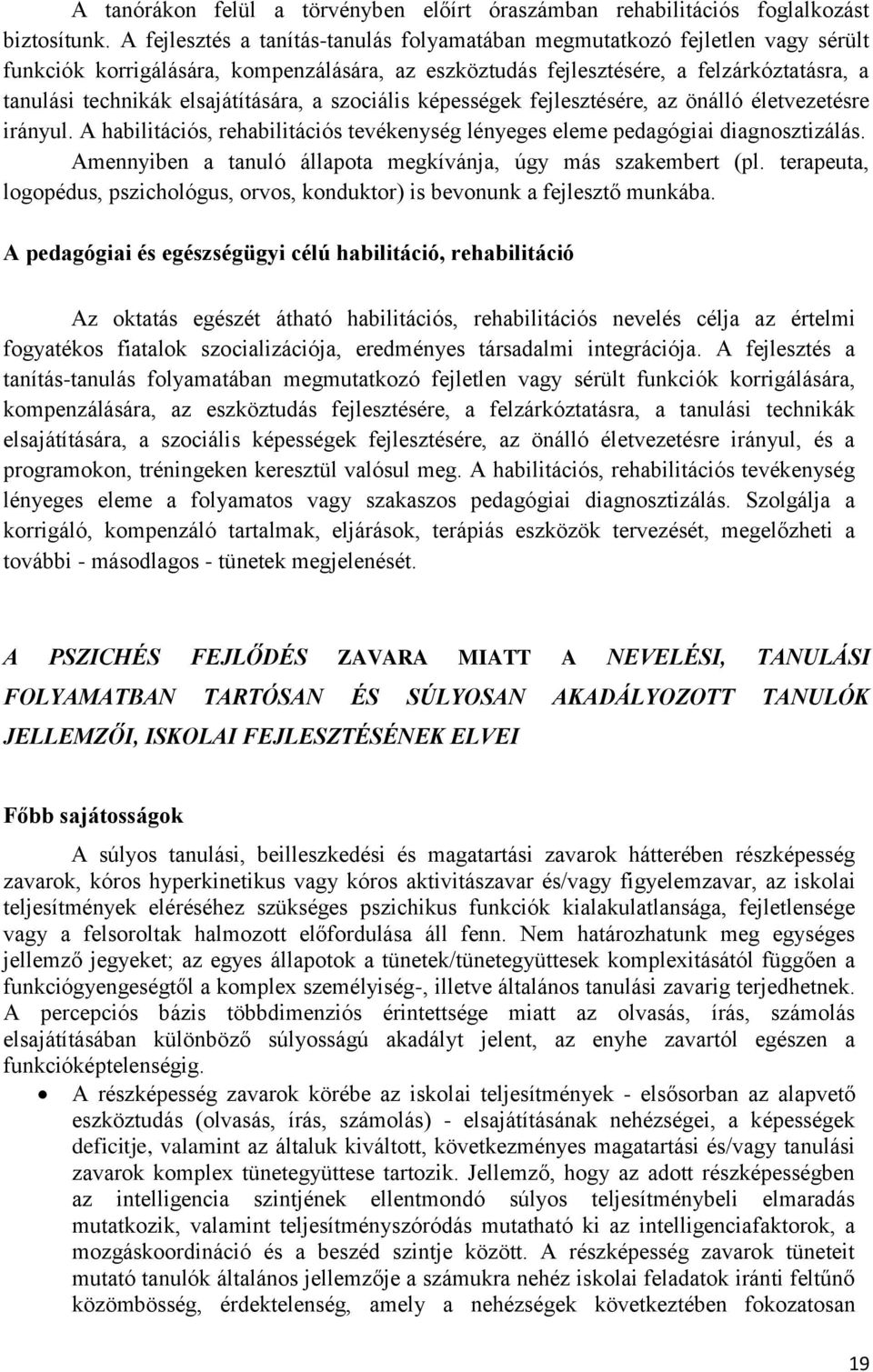 elsajátítására, a szociális képességek fejlesztésére, az önálló életvezetésre irányul. A habilitációs, rehabilitációs tevékenység lényeges eleme pedagógiai diagnosztizálás.