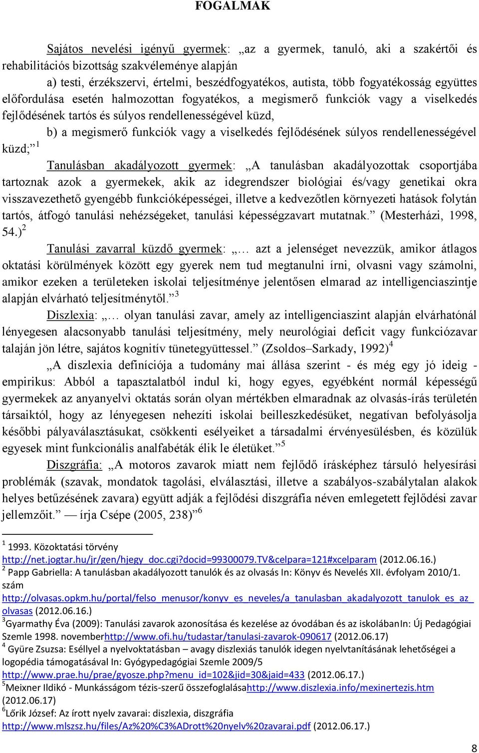 viselkedés fejlődésének súlyos rendellenességével küzd; 1 Tanulásban akadályozott gyermek: A tanulásban akadályozottak csoportjába tartoznak azok a gyermekek, akik az idegrendszer biológiai és/vagy