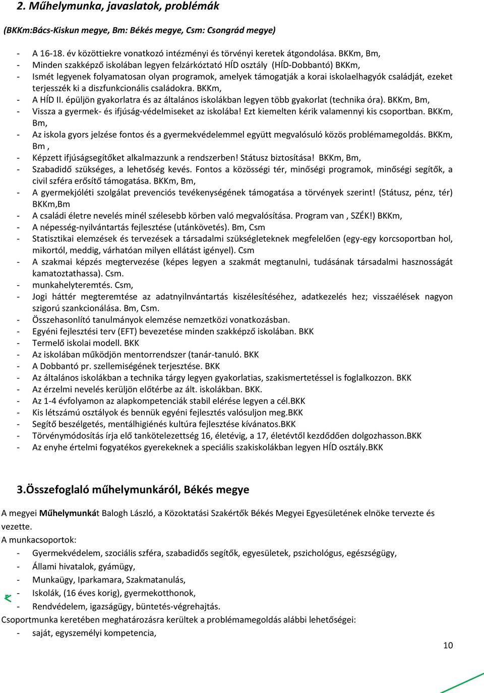 terjesszék ki a diszfunkcionális családokra. BKKm, - A HÍD II. épüljön gyakorlatra és az általános iskolákban legyen több gyakorlat (technika óra).