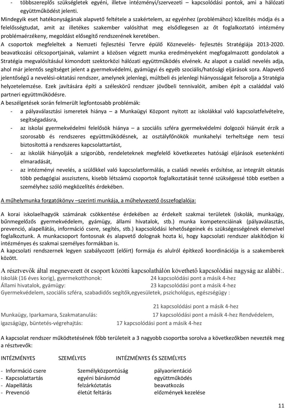 foglalkoztató intézmény problémaérzékeny, megoldást elősegítő rendszerének keretében. A csoportok megfeleltek a Nemzeti fejlesztési Tervre épülő Köznevelés- fejlesztés Stratégiája 2013-2020.