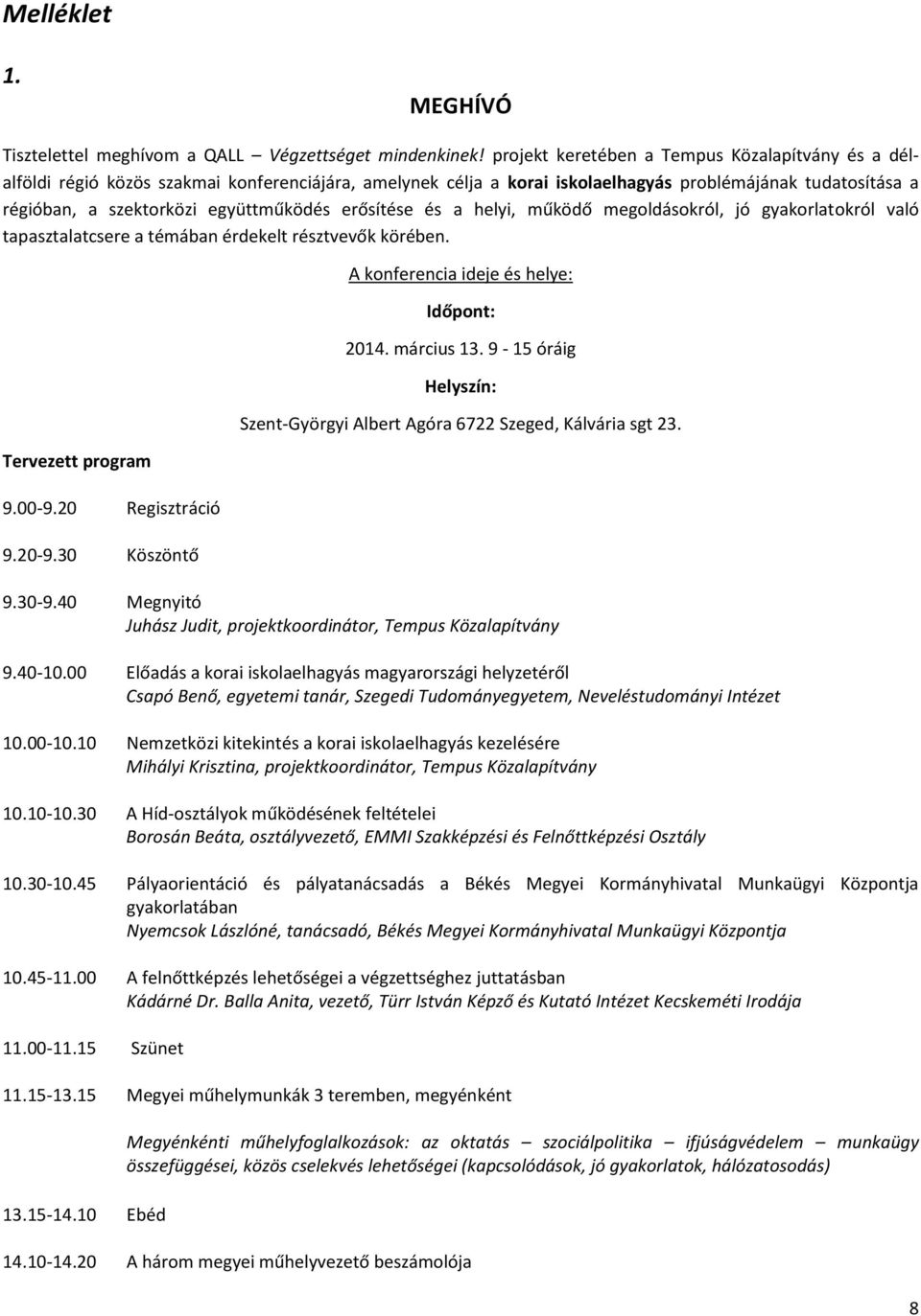 erősítése és a helyi, működő megoldásokról, jó gyakorlatokról való tapasztalatcsere a témában érdekelt résztvevők körében. Tervezett program 9.00-9.20 Regisztráció 9.20-9.