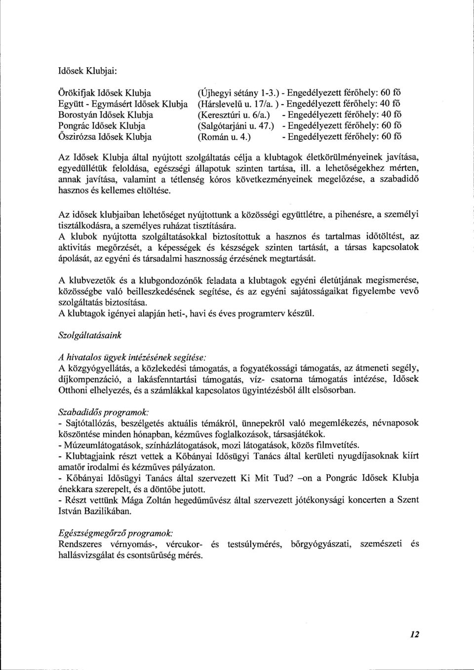 4.) -Engedélyezett férőhely: 60 fő Az Idősek Klubja által nyújtott szolgáltatás célja a klubtagok életkörülményeinek javítása, egyedüllétük feloldása, egészségi állapotuk szinten tartása, ill.