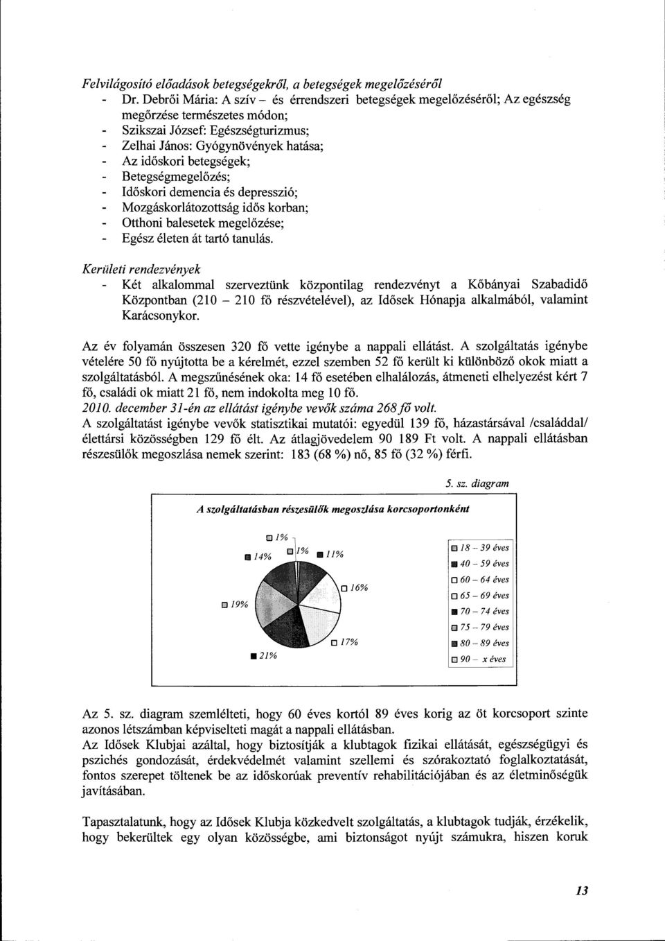 Betegségmegelőzés; Időskori demencia és depresszió; Mozgáskorlátozottság idős korban; Otthoni balesetek megelőzése; Egész életen át tartó tanulás.