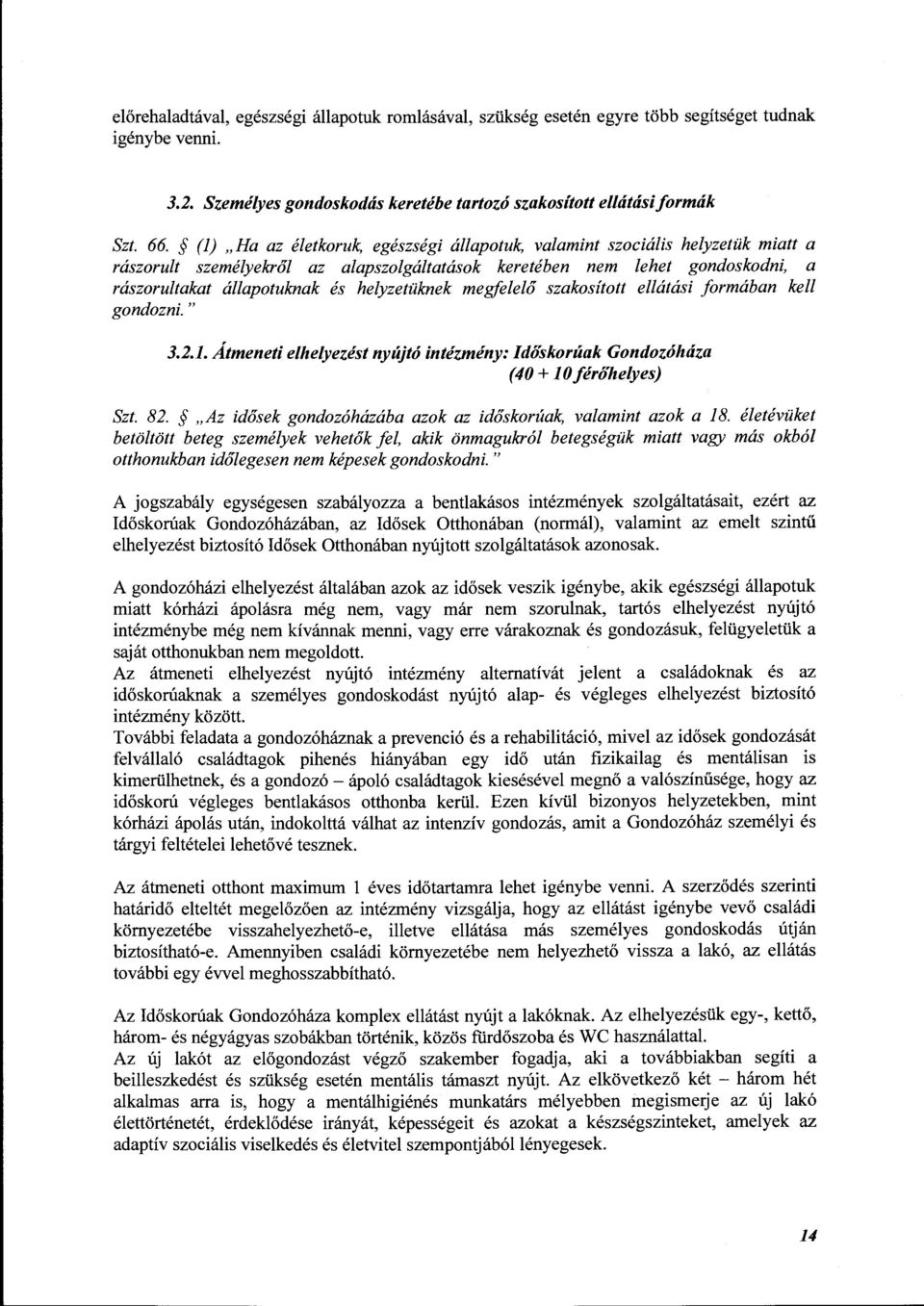 helyzetüknek megfelelő szakosított ellátási formában kell gondozni. " 3.2.1. Átmeneti elhelyezést nyújtó intézmény: Időskorúak Gondozóháza (40+ 10 férőhelyes) Szt. 82.