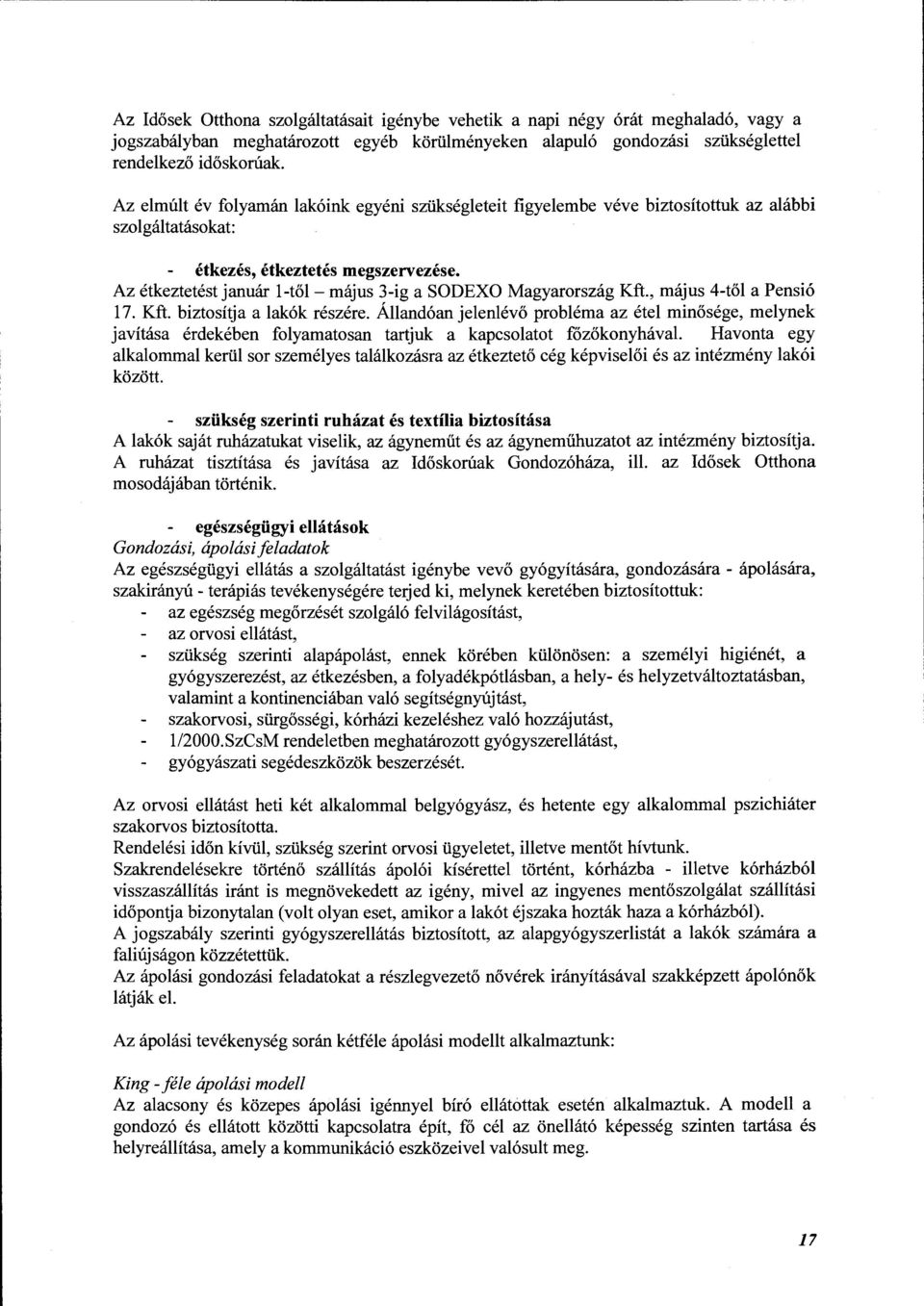 Az étkeztetést január l-től -május 3-ig a SODEXO Magyarország Kft., május 4-től a Pensió 17. Kft. biztosítja a lakók részére.