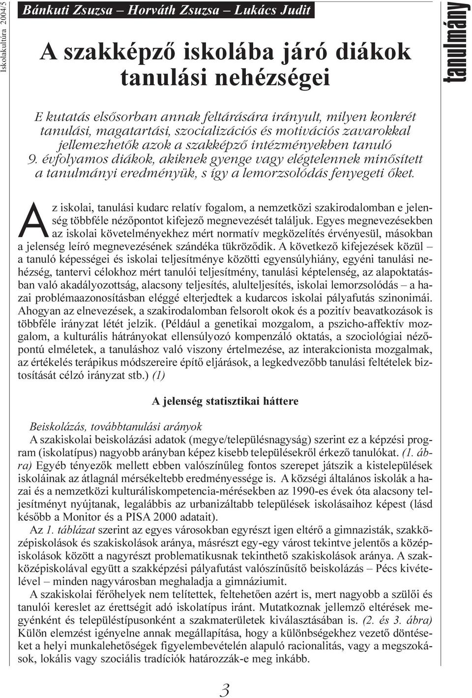 évfolyamos diákok, akiknek gyenge vagy elégtelennek minősített a tanulmányi eredményük, s így a lemorzsolódás fenyegeti őket.