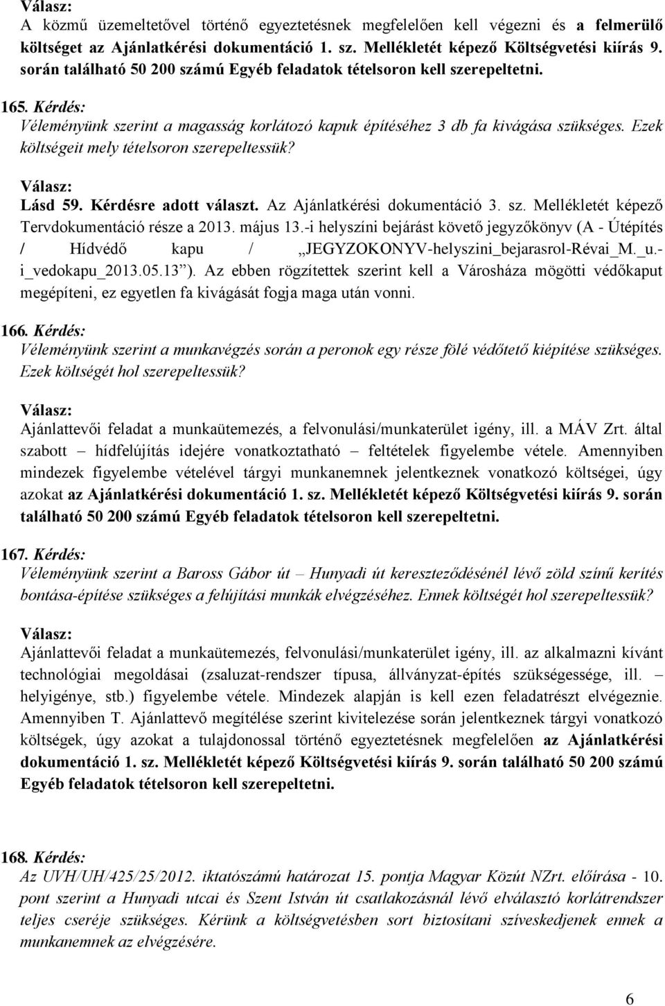 Ezek költségeit mely tételsoron szerepeltessük? Lásd 59. Kérdésre adott választ. Az Ajánlatkérési dokumentáció 3. sz. Mellékletét képező Tervdokumentáció része a 2013. május 13.