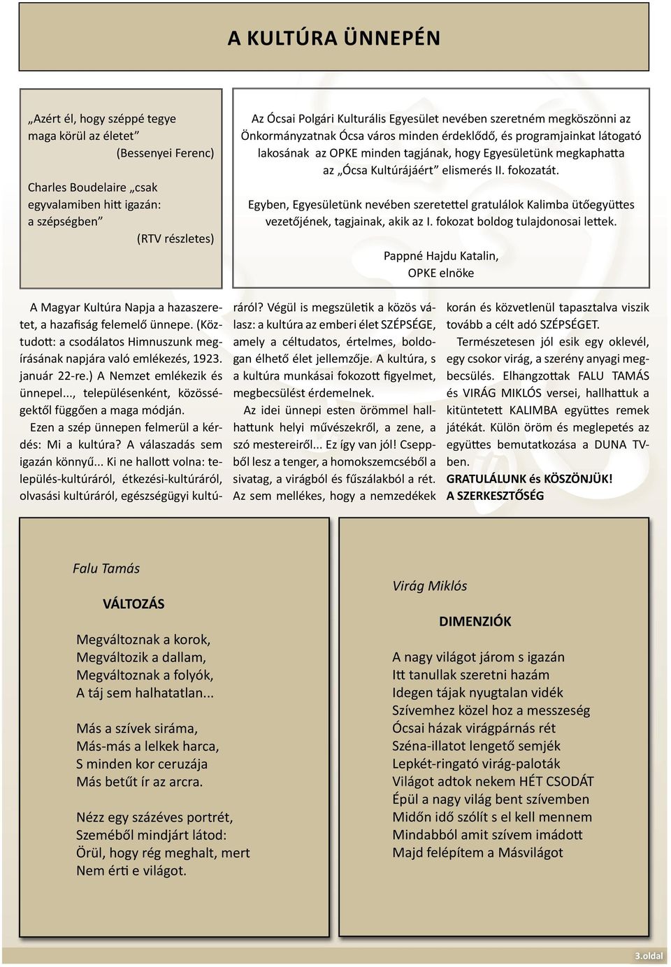 Kultúrájáért elismerés II. fokozatát. Egyben, Egyesületünk nevében szeretettel gratulálok Kalimba ütőegyüttes vezetőjének, tagjainak, akik az I. fokozat boldog tulajdonosai lettek.