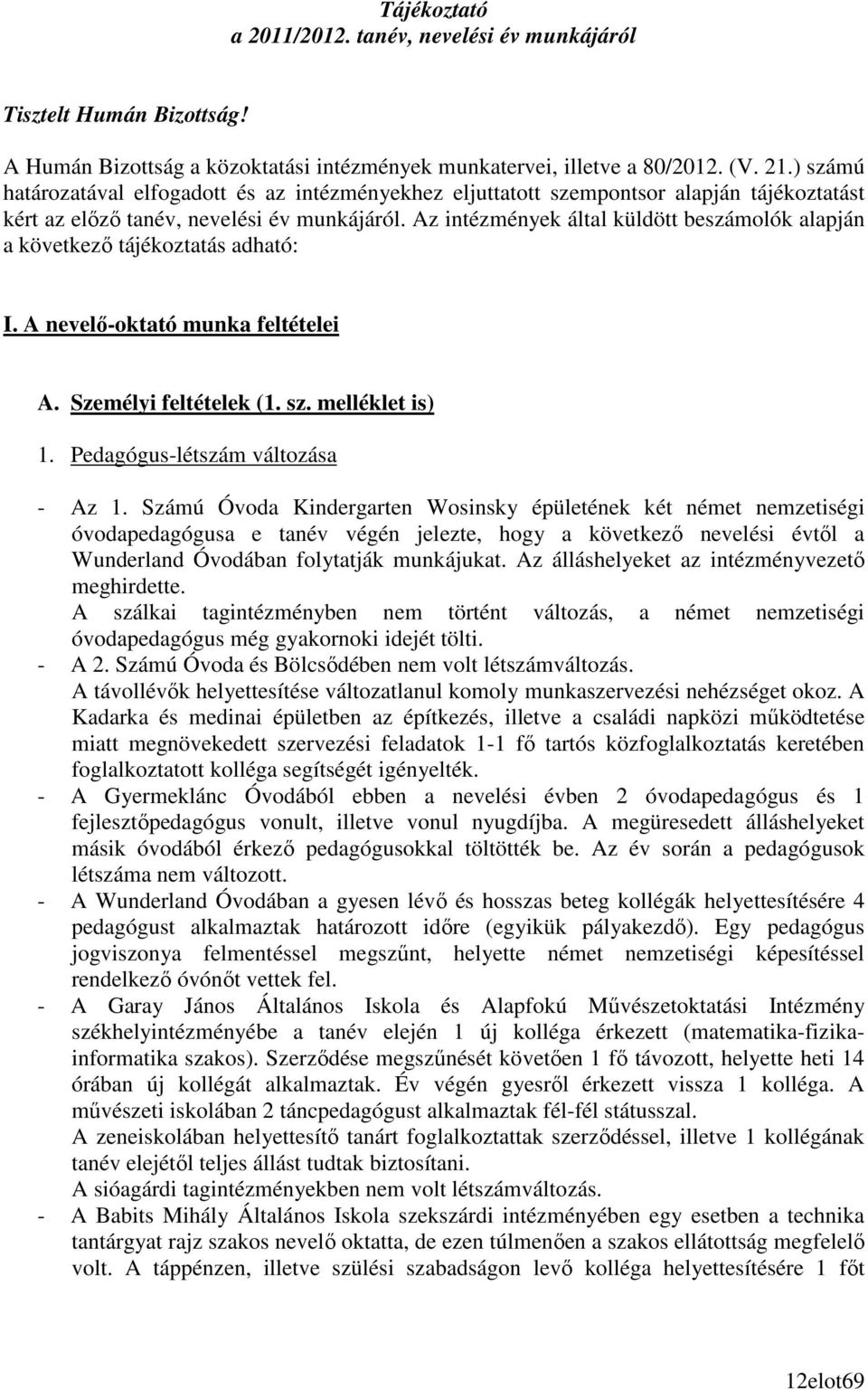 Az intézmények által küldött beszámolók alapján a következı tájékoztatás adható: I. A nevelı-oktató munka feltételei A. Személyi feltételek (1. sz. melléklet is) 1. Pedagógus-létszám változása - Az 1.