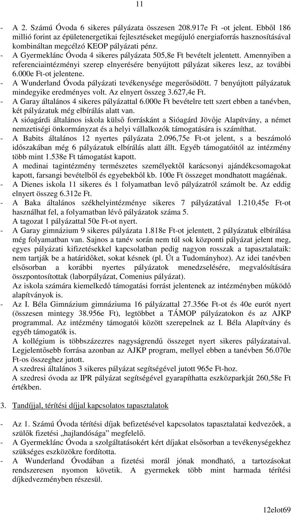 - A Gyermeklánc Óvoda 4 sikeres pályázata 505,8e Ft bevételt jelentett. Amennyiben a referenciaintézményi szerep elnyerésére benyújtott pályázat sikeres lesz, az további 6.000e Ft-ot jelentene.