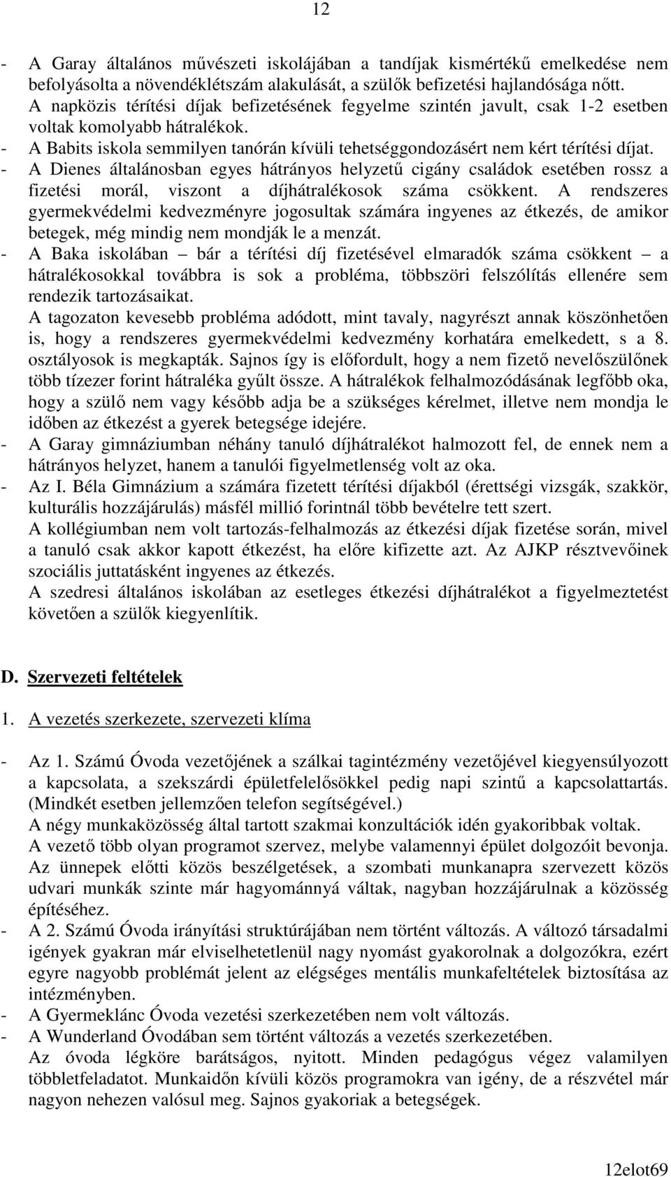 - A Dienes általánosban egyes hátrányos helyzető cigány családok esetében rossz a fizetési morál, viszont a díjhátralékosok száma csökkent.