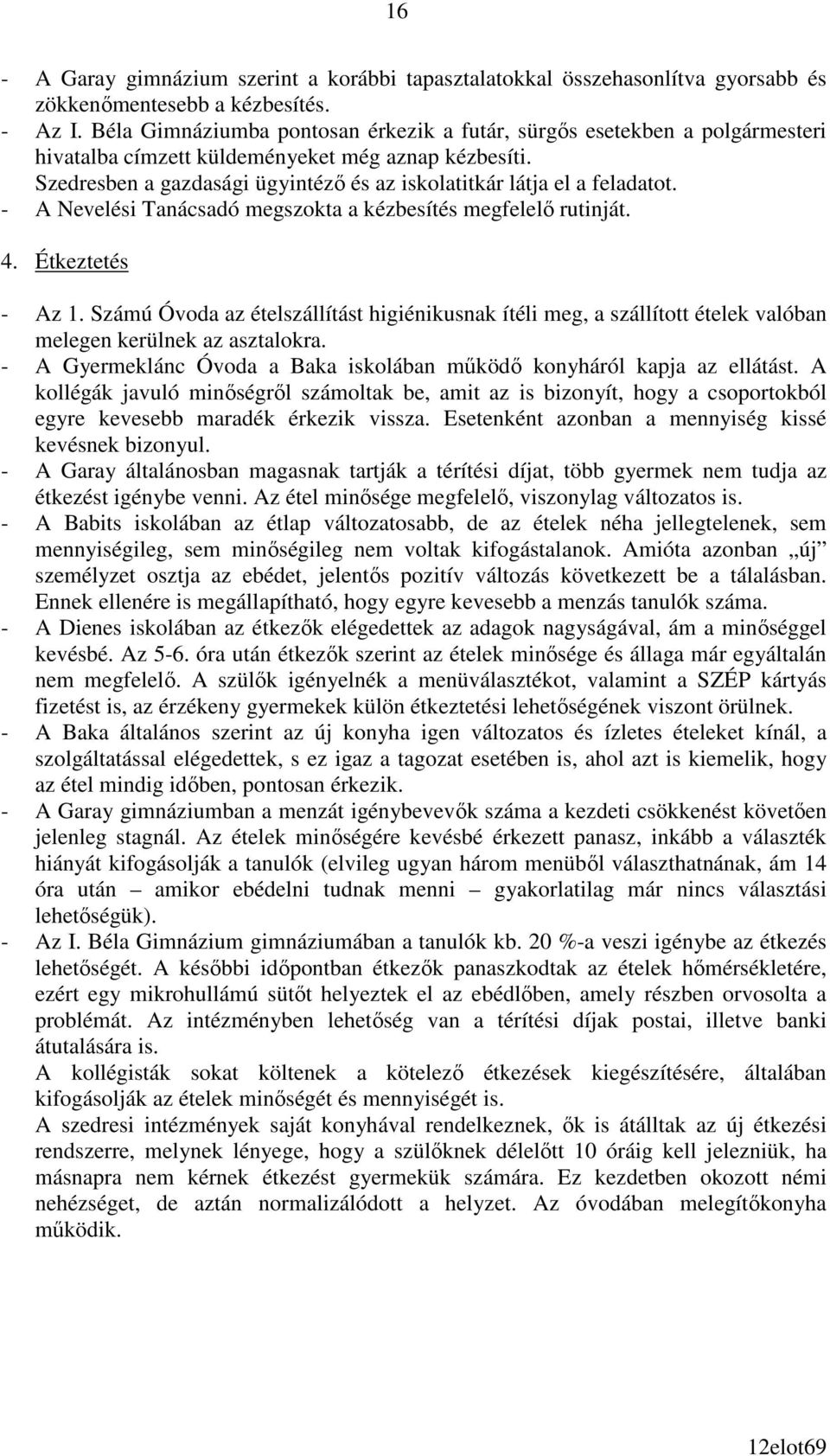 Szedresben a gazdasági ügyintézı és az iskolatitkár látja el a feladatot. - A Nevelési Tanácsadó megszokta a kézbesítés megfelelı rutinját. 4. Étkeztetés - Az 1.