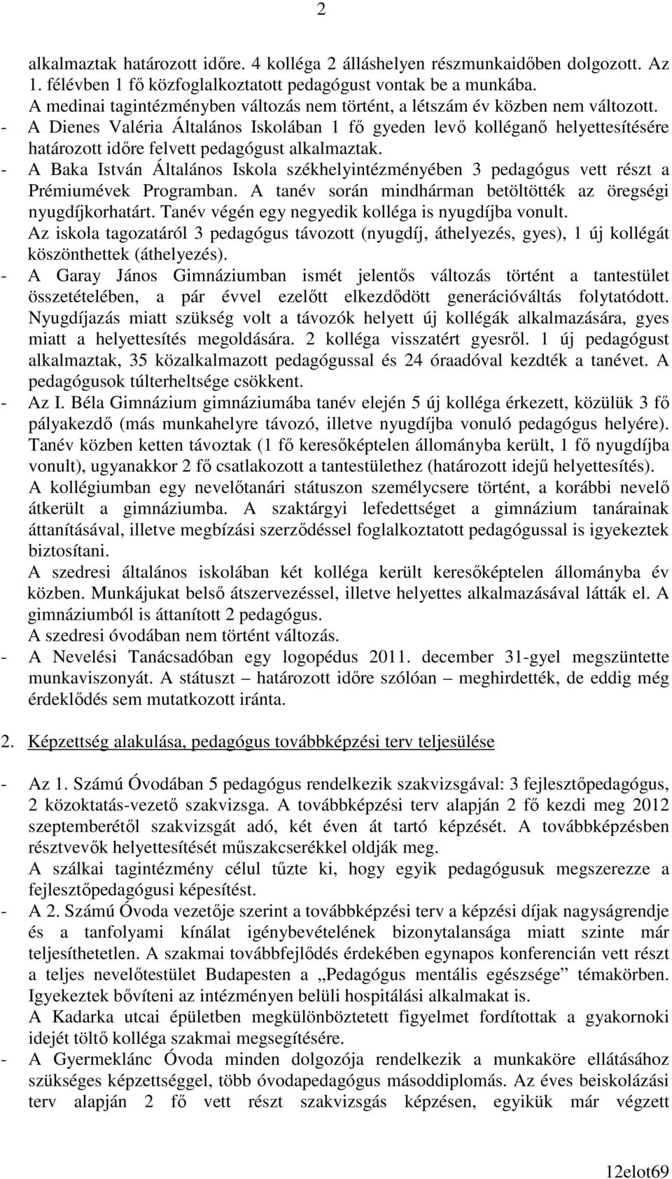 - A Dienes Valéria Általános Iskolában 1 fı gyeden levı kolléganı helyettesítésére határozott idıre felvett pedagógust alkalmaztak.