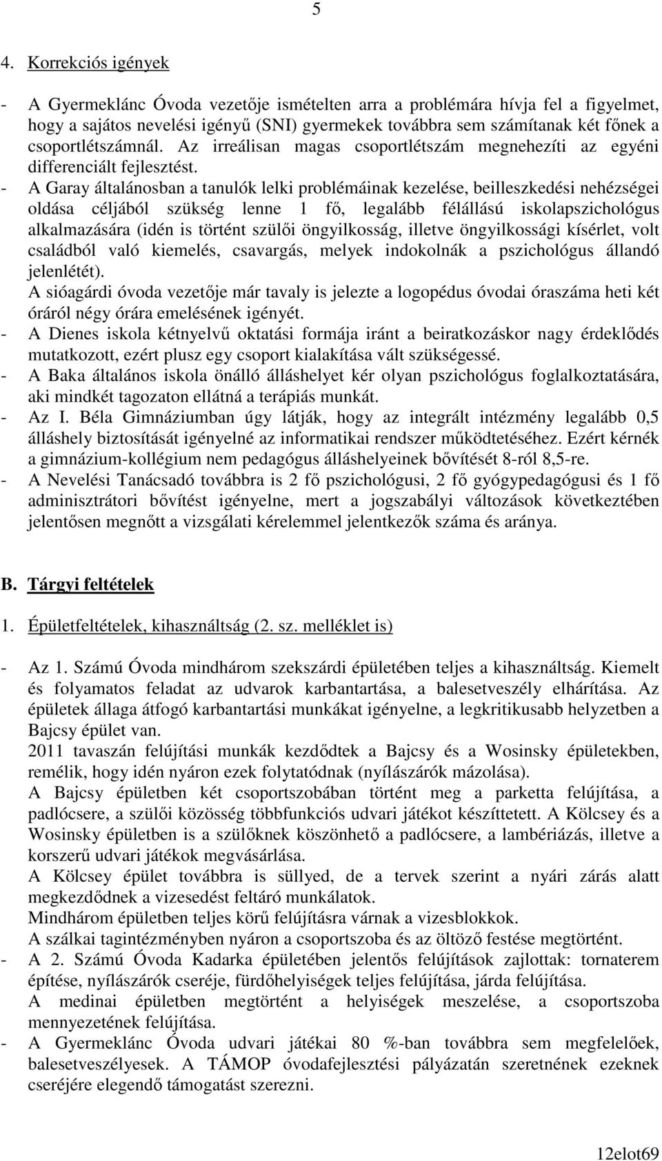 - A Garay általánosban a tanulók lelki problémáinak kezelése, beilleszkedési nehézségei oldása céljából szükség lenne 1 fı, legalább félállású iskolapszichológus alkalmazására (idén is történt szülıi