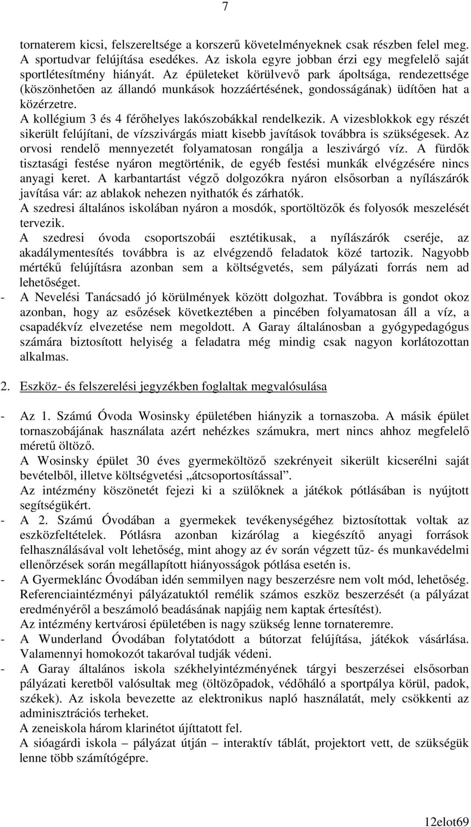 A kollégium 3 és 4 férıhelyes lakószobákkal rendelkezik. A vizesblokkok egy részét sikerült felújítani, de vízszivárgás miatt kisebb javítások továbbra is szükségesek.