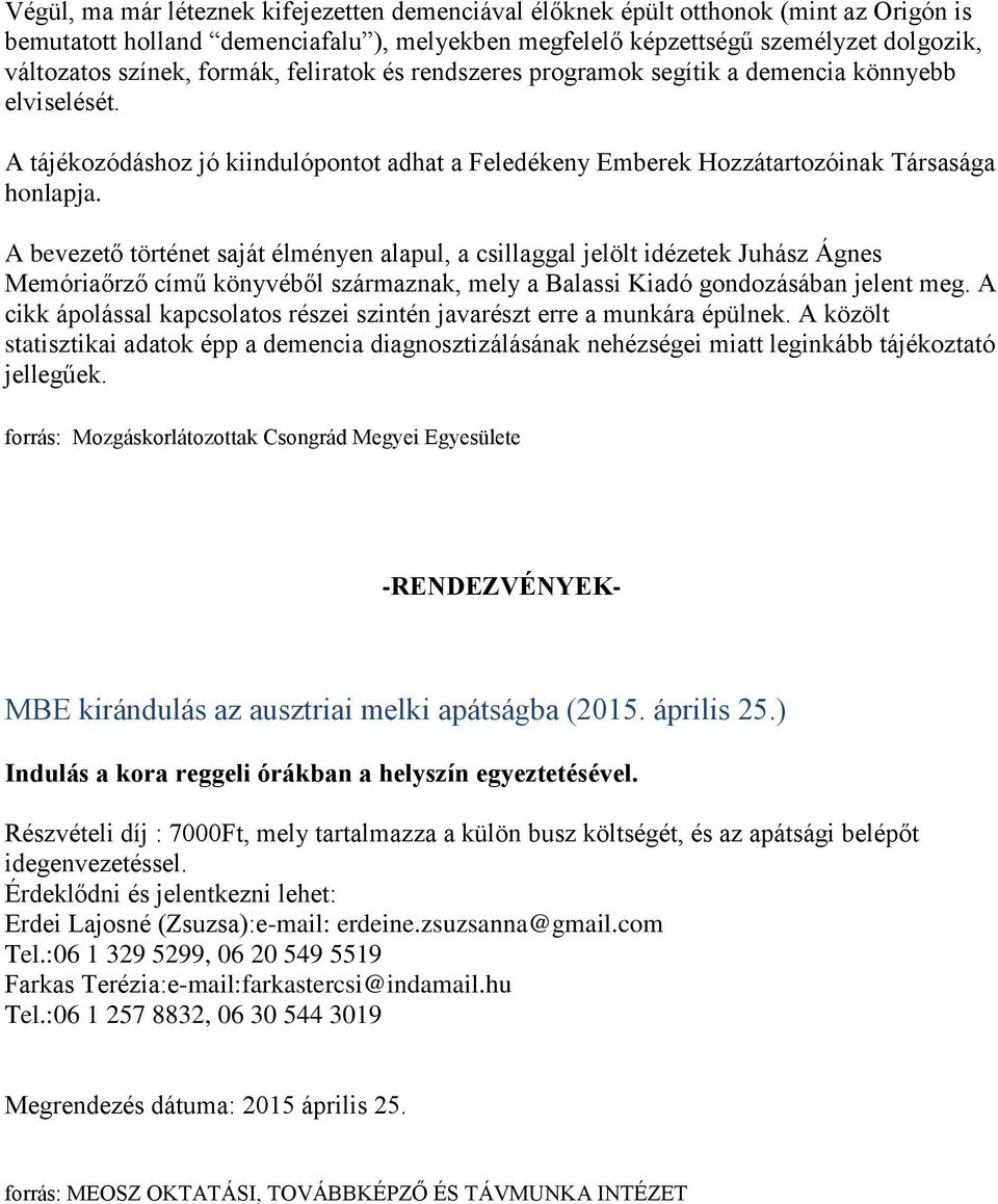 A bevezető történet saját élményen alapul, a csillaggal jelölt idézetek Juhász Ágnes Memóriaőrző című könyvéből származnak, mely a Balassi Kiadó gondozásában jelent meg.