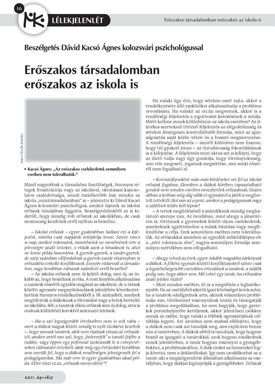 Minél nagyobbak a társadalmi feszültségek, bizonyos rétegek frusztrációja vagy az iskolával, oktatással kapcsolatos csalódottsága, annál észlelhetőbb lesz mindez az iskola minitársadalmában is